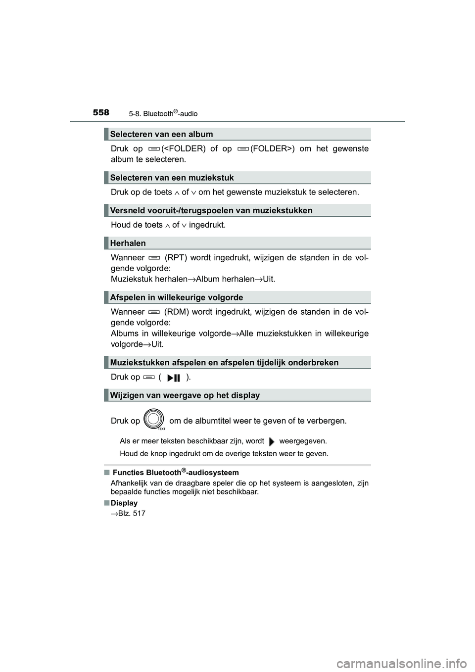 TOYOTA RAV4 2018  Instructieboekje (in Dutch) 5585-8. Bluetooth®-audio
RAV4_OM_OM42B70E_(EE)
Druk  op  (<FOLDER)  of  op  (FOLDER>)  om  het  gewenste
album te selecteren.
Druk op de toets ∧ of  ∨ om het gewenste muziek stuk te selecteren.
H
