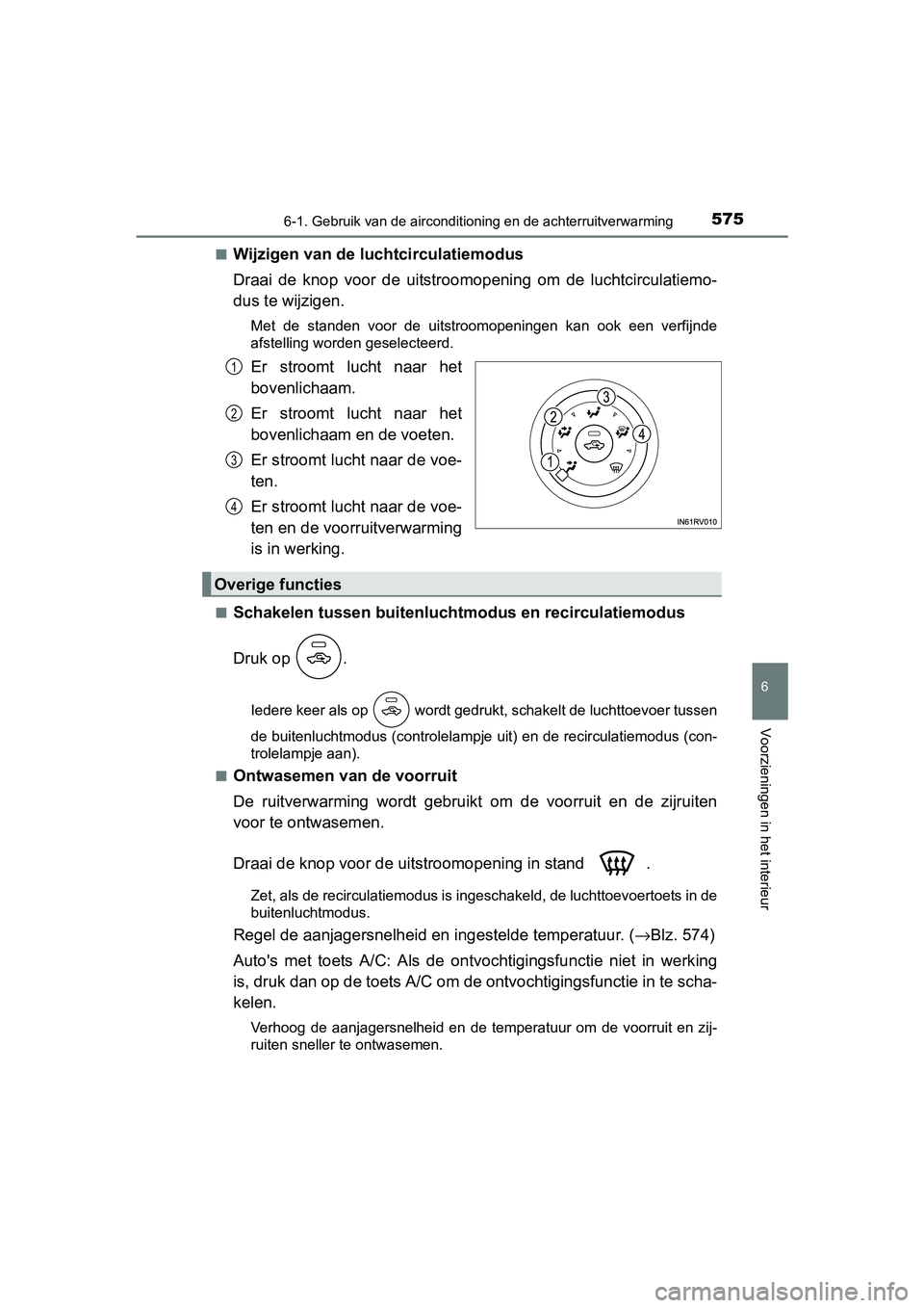 TOYOTA RAV4 2018  Instructieboekje (in Dutch) 5756-1. Gebruik van de airconditioning en de achterruitverwarming
6
Voorzieningen in het interieur
RAV4_OM_OM42B70E_(EE)■
Wijzigen van de luchtcirculatiemodus
Draai  de  knop  voor  de  uitstroomope