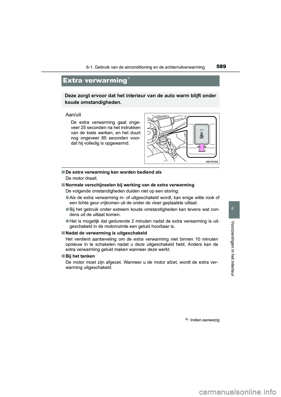 TOYOTA RAV4 2018  Instructieboekje (in Dutch) 589
6
6-1. Gebruik van de airconditioning en de achterruitverwarming
Voorzieningen in het interieur
RAV4_OM_OM42B70E_(EE)
Extra verwar ming∗
Aan/uit
De  extra  verwarming  gaat  onge-
veer 25 second