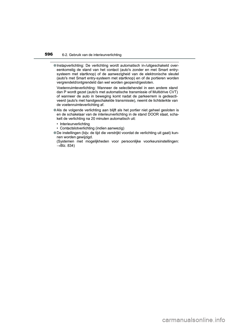 TOYOTA RAV4 2018  Instructieboekje (in Dutch) 5966-2. Gebruik van de interieurverlichting
RAV4_OM_OM42B70E_(EE)
●Instapverlichting:  De  verlichting  wordt  automatisch  in-/uitgeschakeld  over-
eenkomstig  de  stand  van  het  contact  (auto&#