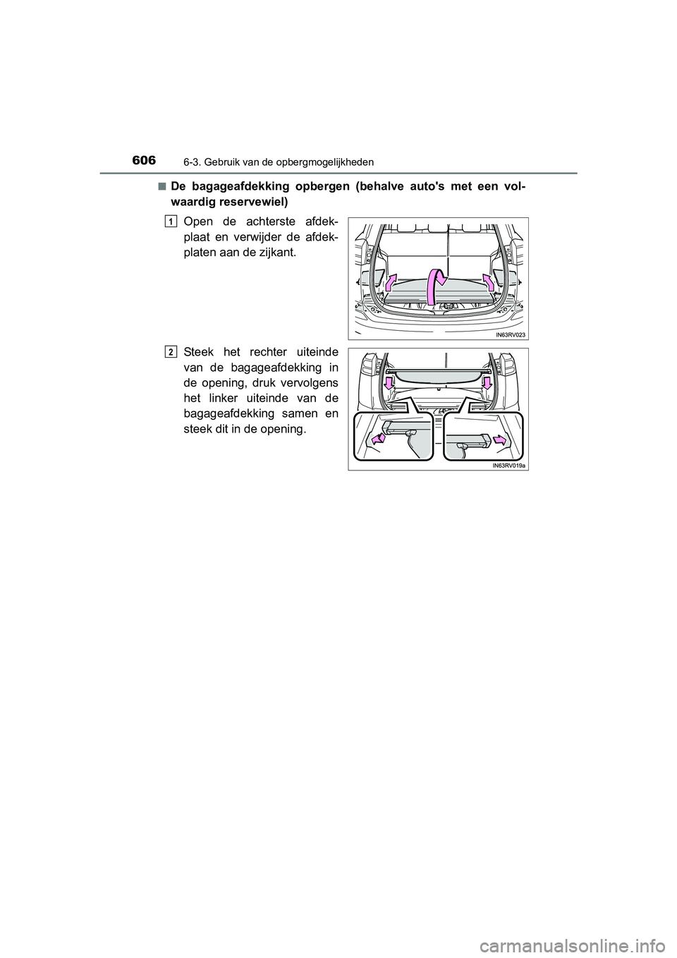 TOYOTA RAV4 2018  Instructieboekje (in Dutch) 606
RAV4_OM_OM42B70E_(EE)
6-3. Gebruik van de opbergmogelijkheden
■De  bagageafdekking  opbergen  (behalve  auto's  met  een  vol-
waardig reservewiel)Open  de  achterste  afdek-
plaat  en  verw