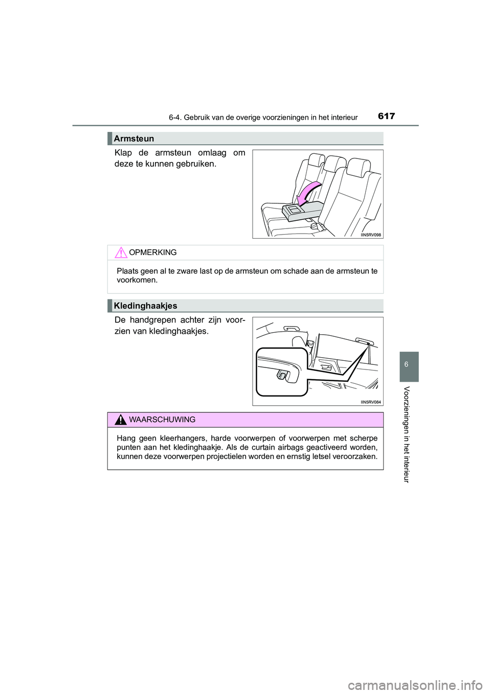 TOYOTA RAV4 2018  Instructieboekje (in Dutch) 6176-4. Gebruik van de overige voorzieningen in het interieur
RAV4_OM_OM42B70E_(EE)
6
Voorzieningen in het interieur
Klap  de  armsteun  omlaag  om
deze te kunnen gebruiken.
De  handgrepen  achter  zi