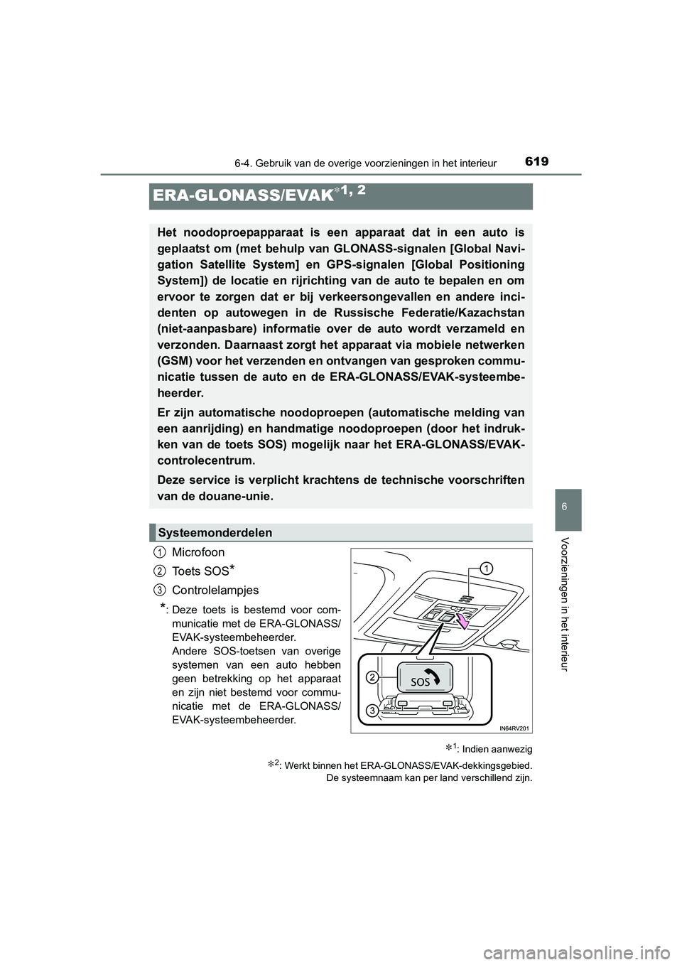 TOYOTA RAV4 2018  Instructieboekje (in Dutch) 6196-4. Gebruik van de overige voorzieningen in het interieur
RAV4_OM_OM42B70E_(EE)
6
Voorzieningen in het interieur
ERA-GLONASS/EVAK∗1, 2
Microfoon
Toets SOS
*
Controlelampjes
*: Deze  toets  is  b