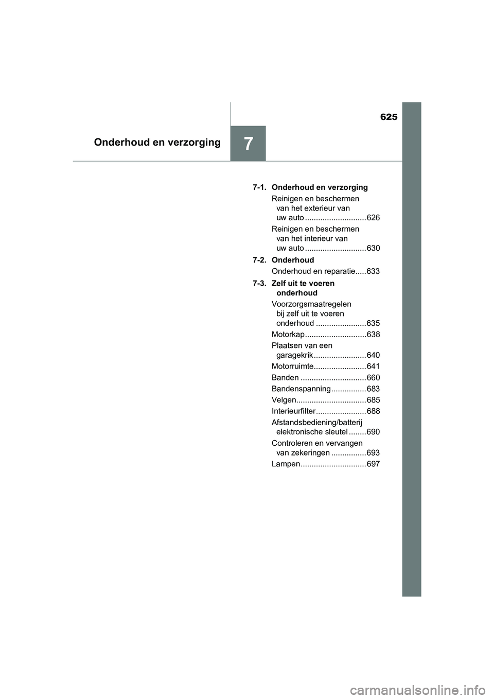 TOYOTA RAV4 2018  Instructieboekje (in Dutch) 625
7Onderhoud en verzorging
RAV4_OM_OM42B70E_(EE)7-1. Onderhoud en verzorging
Reinigen en beschermen van het exterieur van 
uw auto ............................ 626
Reinigen en beschermen  van het in