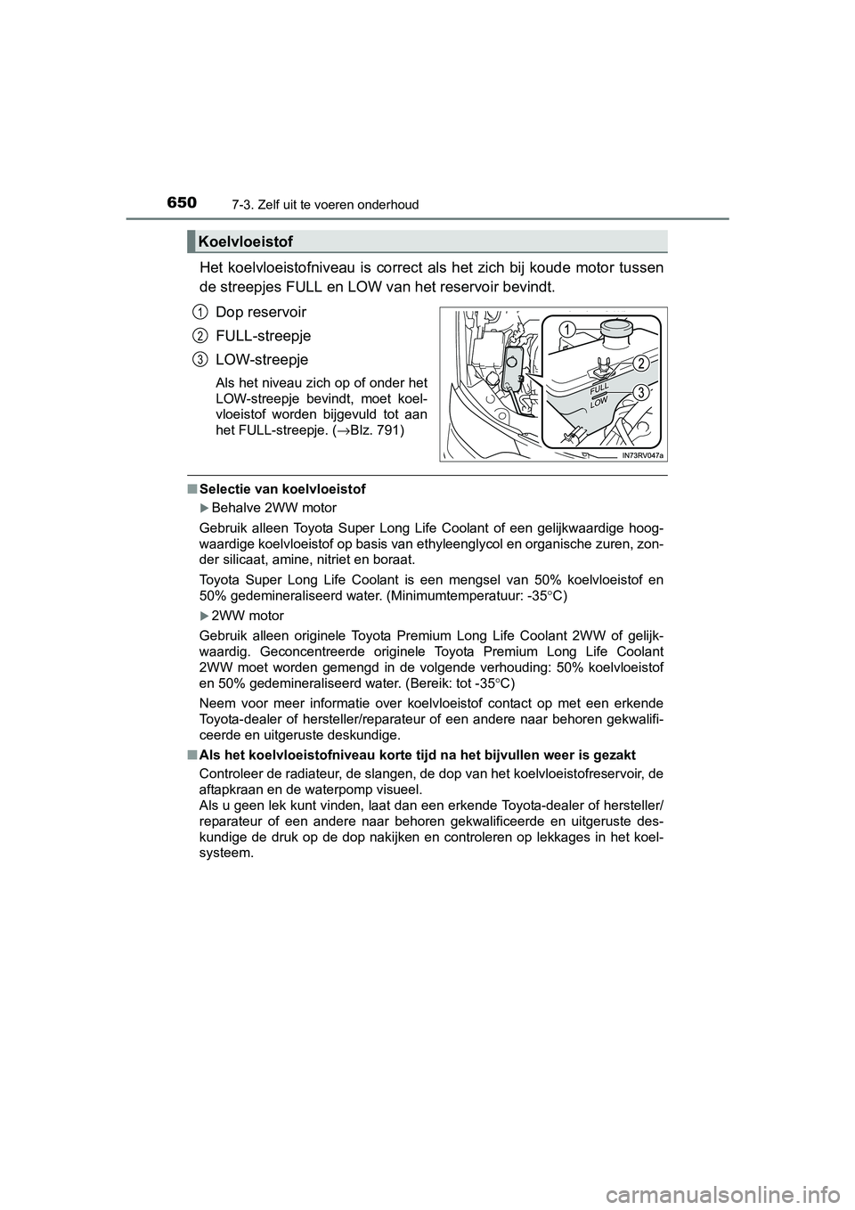 TOYOTA RAV4 2018  Instructieboekje (in Dutch) 6507-3. Zelf uit te voeren onderhoud
RAV4_OM_OM42B70E_(EE)
Het  koelvloeistofniveau  is  correct  als  het  zich  bij  koude  motor tussen
de streepjes FULL en LOW va n het reservoir bevindt.
Dop rese