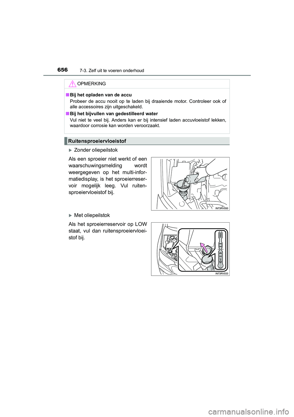 TOYOTA RAV4 2018  Instructieboekje (in Dutch) 6567-3. Zelf uit te voeren onderhoud
RAV4_OM_OM42B70E_(EE)
Zonder oliepeilstok
Als een sproeier niet werkt of een
waarschuwingsmelding  wordt
weergegeven  op  het  multi-infor-
matiedisplay,  is  h