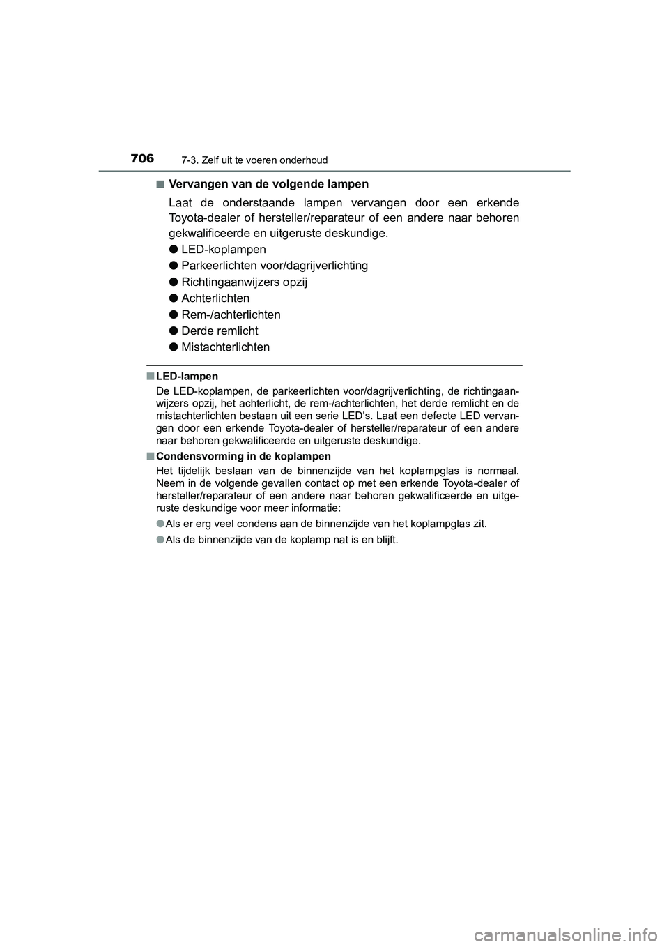 TOYOTA RAV4 2018 Instructieboekje (in Dutch) 7067-3. Zelf uit te voeren onderhoud
RAV4_OM_OM42B70E_(EE)■
Vervangen van de volgende lampen
Laat de onderstaande lampen vervangen door een erkende
Toyota-dealer of hersteller/reparateur o TOYOTA RAV4 2018 Instructieboekje (in Dutch) 7067-3. Zelf uit te voeren onderhoud
RAV4_OM_OM42B70E_(EE)■
Vervangen van de volgende lampen
Laat de onderstaande lampen vervangen door een erkende
Toyota-dealer of hersteller/reparateur o