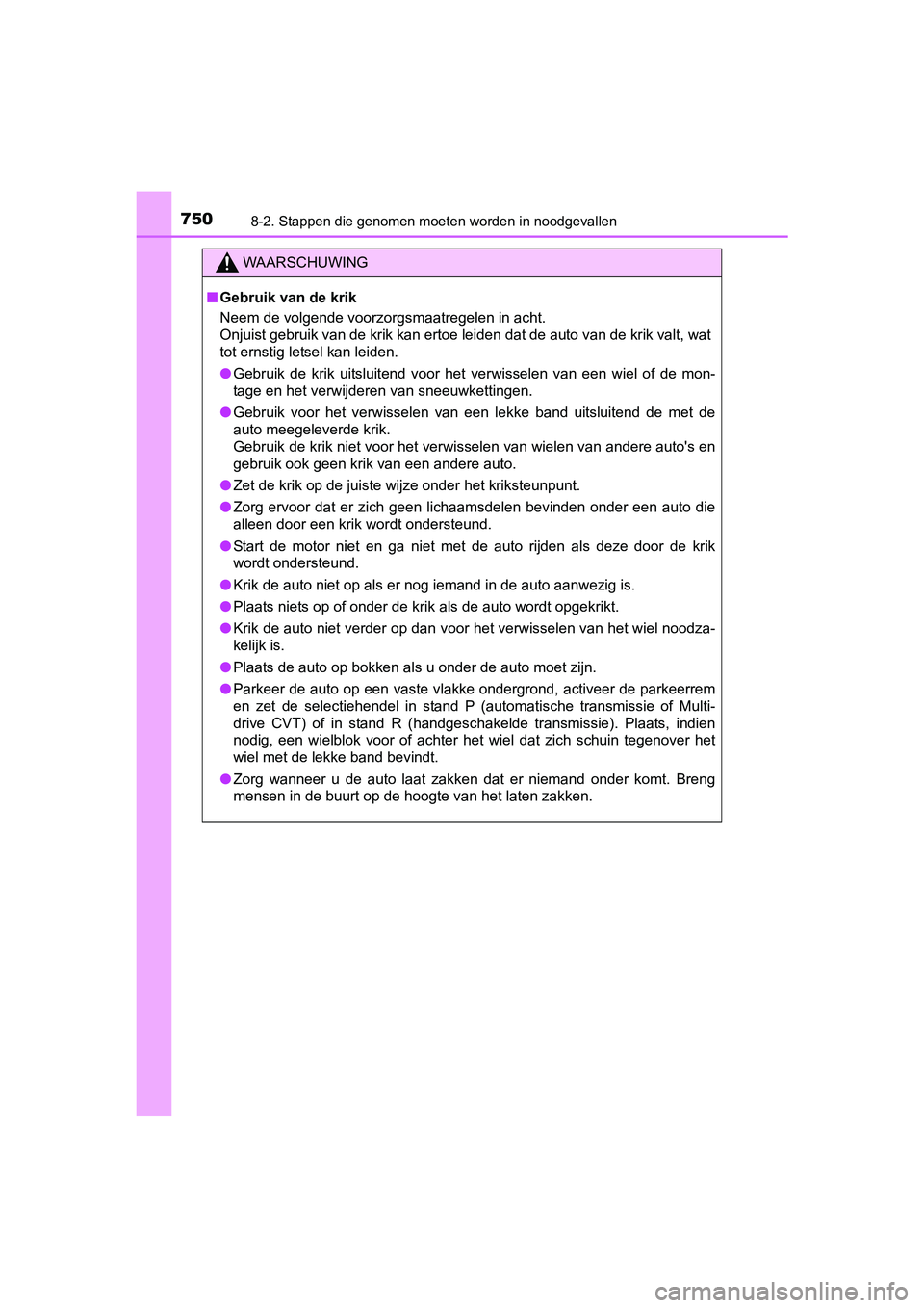 TOYOTA RAV4 2018  Instructieboekje (in Dutch) 7508-2. Stappen die genomen moeten worden in noodgevallen
RAV4_OM_OM42B70E_(EE)
WAARSCHUWING
■Gebruik van de krik
Neem de volgende voorzorgsmaatregelen in acht. 
Onjuist gebruik van de krik kan erto