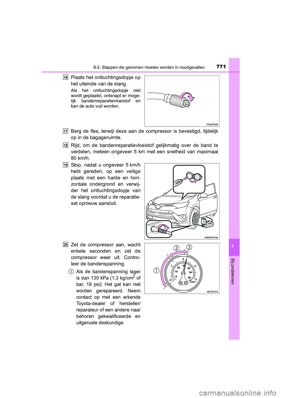TOYOTA RAV4 2018  Instructieboekje (in Dutch) 7718-2. Stappen die genomen moeten worden in noodgevallen
8
Bij problemen
RAV4_OM_OM42B70E_(EE)
Plaats  het  ontluchtingsdopje op
het uiteinde van de slang.
Als  het  ontluchtingsdopje  niet
wordt gep