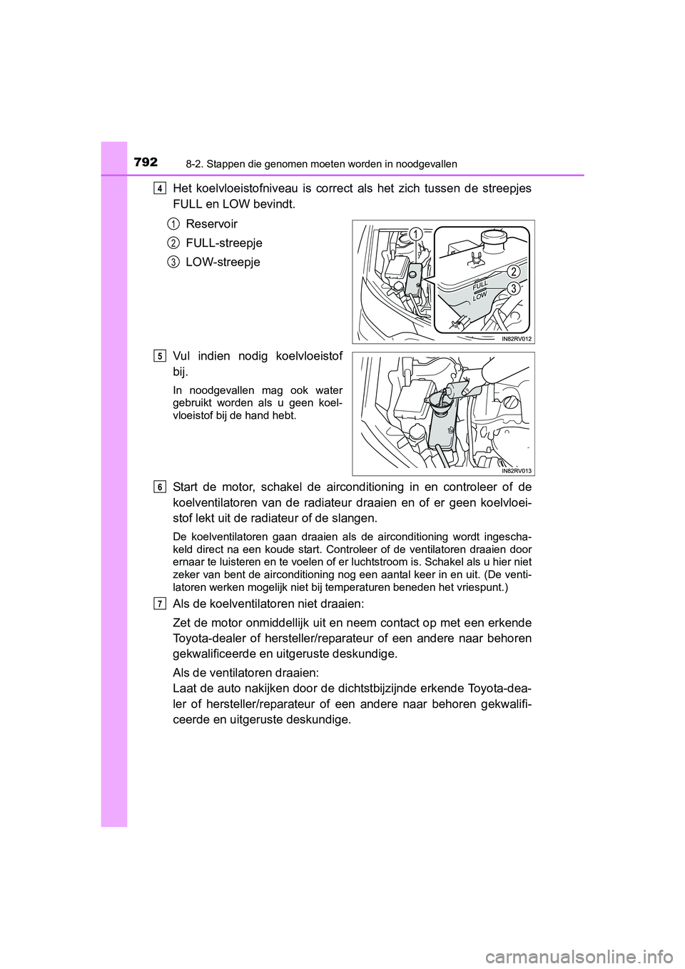 TOYOTA RAV4 2018  Instructieboekje (in Dutch) 7928-2. Stappen die genomen moeten worden in noodgevallen
RAV4_OM_OM42B70E_(EE)
Het  koelvloeistofniveau  is  correct  als  het  zich  tussen  de  streepjes
FULL en LOW bevindt.
Reservoir
FULL-streepj
