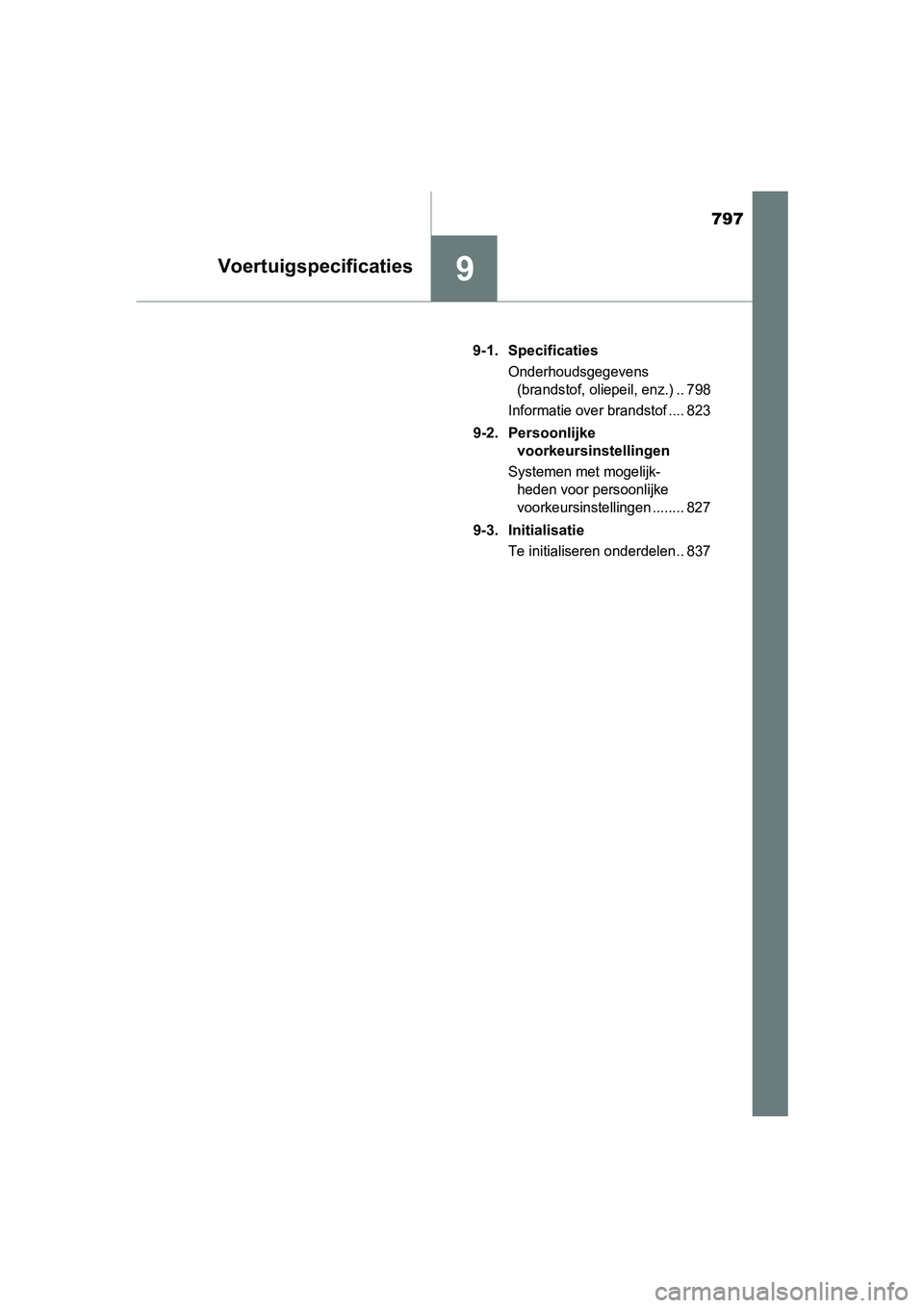 TOYOTA RAV4 2018  Instructieboekje (in Dutch) 797
9Voertuigspecificaties
RAV4_OM_OM42B70E_(EE)9-1. Specificaties
Onderhoudsgegevens 
(brandstof, oliepeil, enz.) .. 798
Informatie over brandstof .... 823
9-2. Persoonlijke  voorkeursinstellingen
Sy