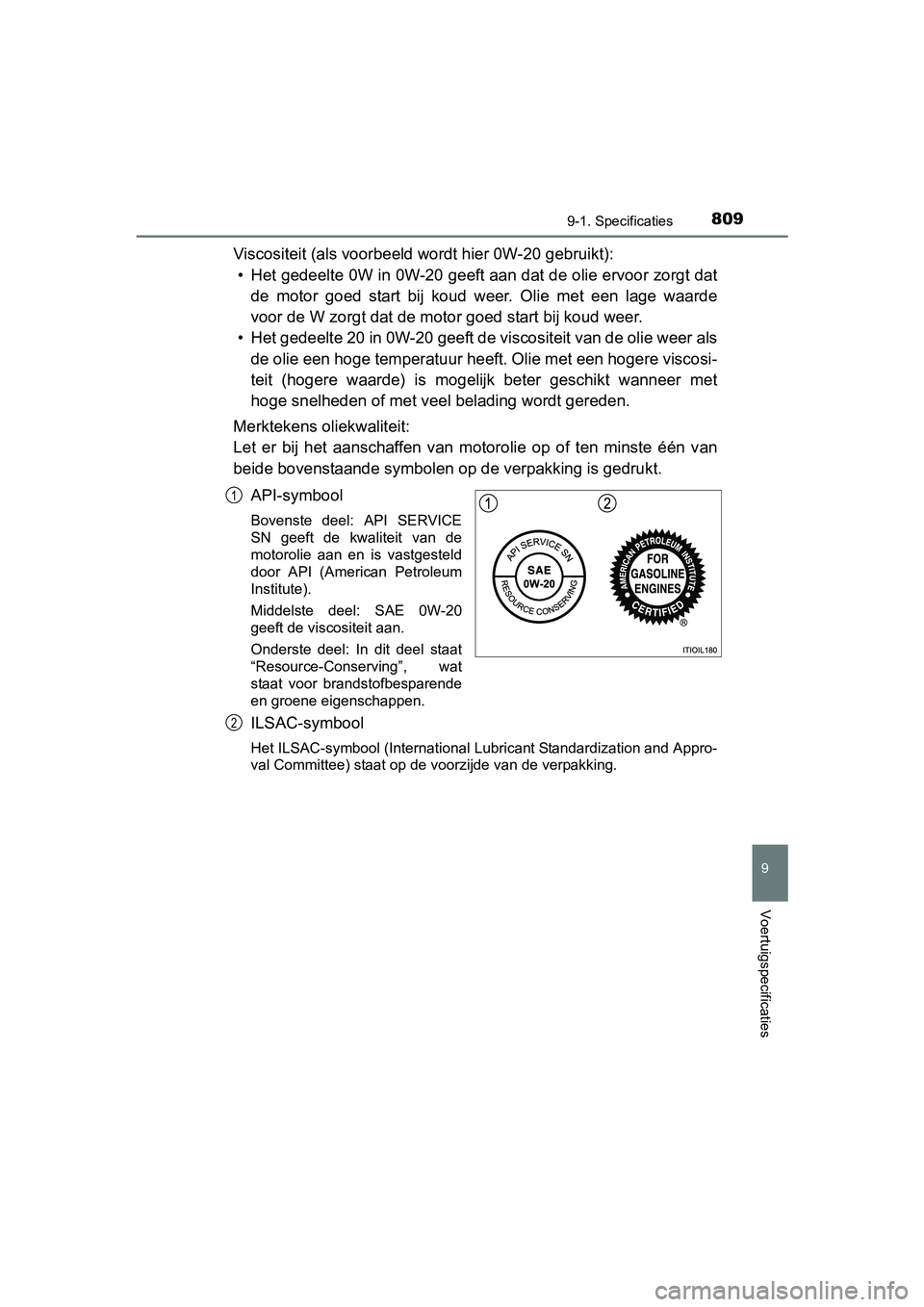 TOYOTA RAV4 2018  Instructieboekje (in Dutch) 8099-1. Specificaties
RAV4_OM_OM42B70E_(EE)
9
Voertuigspecificaties
Viscositeit (als voorbeeld wordt hier 0W-20 gebruikt):• Het gedeelte 0W in 0W-20 geeft aan dat de olie ervoor zorgt da t
de  motor