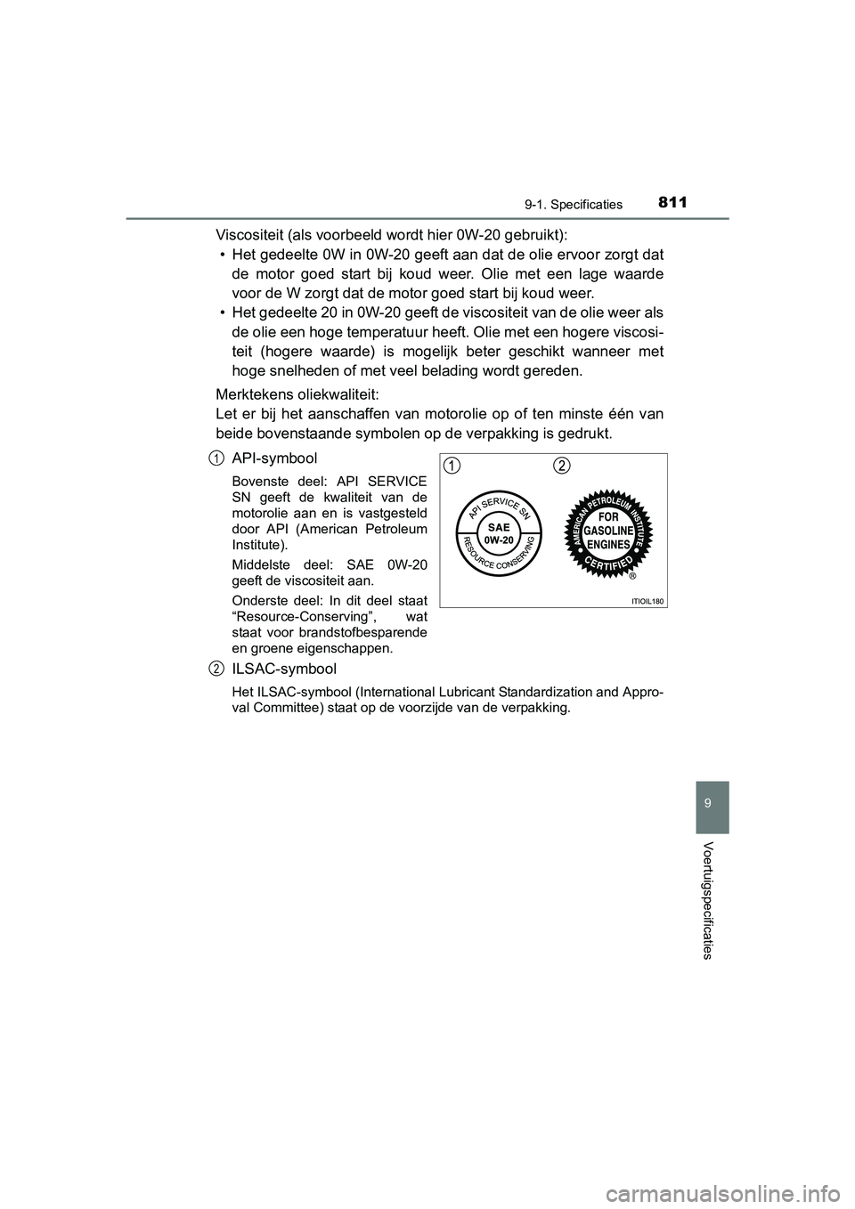 TOYOTA RAV4 2018  Instructieboekje (in Dutch) 8119-1. Specificaties
RAV4_OM_OM42B70E_(EE)
9
Voertuigspecificaties
Viscositeit (als voorbeeld wordt hier 0W-20 gebruikt):• Het gedeelte 0W in 0W-20 geeft aan dat de olie ervoor zorgt da t
de  motor