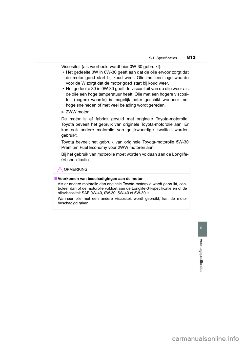 TOYOTA RAV4 2018  Instructieboekje (in Dutch) 8139-1. Specificaties
RAV4_OM_OM42B70E_(EE)
9
Voertuigspecificaties
Viscositeit (als voorbeeld wordt hier 0W-30 gebruikt):• Het gedeelte 0W in 0W-30 geeft aan dat de olie ervoor zorgt da t
de  motor