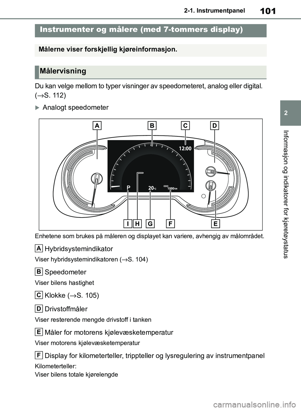 TOYOTA RAV4 2018 Instruksjoner for bruk (in Norwegian) 101
2
OM42B46NO
2-1. Instrumentpanel
Informasjon og indikatorer for kjøretøystatus
Du kan velge mellom to typer visninger av speedometeret, analog eller digital.
(→ S. 112)
Analogt speedometer TOYOTA RAV4 2018 Instruksjoner for bruk (in Norwegian) 101
2
OM42B46NO
2-1. Instrumentpanel
Informasjon og indikatorer for kjøretøystatus
Du kan velge mellom to typer visninger av speedometeret, analog eller digital.
(→ S. 112)
Analogt speedometer
