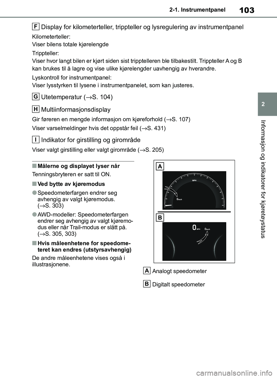 TOYOTA RAV4 2018 Instruksjoner for bruk (in Norwegian) 103
2
OM42B46NO
2-1. Instrumentpanel
Informasjon og indikatorer for kjøretøystatus
Display for kilometerteller, trippteller og lysregulering av instrumentpanel
Kilometerteller:
Viser bilens totale k TOYOTA RAV4 2018 Instruksjoner for bruk (in Norwegian) 103
2
OM42B46NO
2-1. Instrumentpanel
Informasjon og indikatorer for kjøretøystatus
Display for kilometerteller, trippteller og lysregulering av instrumentpanel
Kilometerteller:
Viser bilens totale k