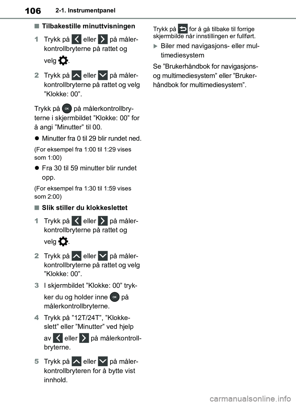 TOYOTA RAV4 2018 Instruksjoner for bruk (in Norwegian) 106
OM42B46NO
2-1. Instrumentpanel
■Tilbakestille minuttvisningen
1 Trykk på eller på måler-
kontrollbryterne på rattet og
velg .
2 Trykk på eller på måler-
kontrollbryterne på rat TOYOTA RAV4 2018 Instruksjoner for bruk (in Norwegian) 106
OM42B46NO
2-1. Instrumentpanel
■Tilbakestille minuttvisningen
1 Trykk på eller på måler-
kontrollbryterne på rattet og
velg .
2 Trykk på eller på måler-
kontrollbryterne på rat