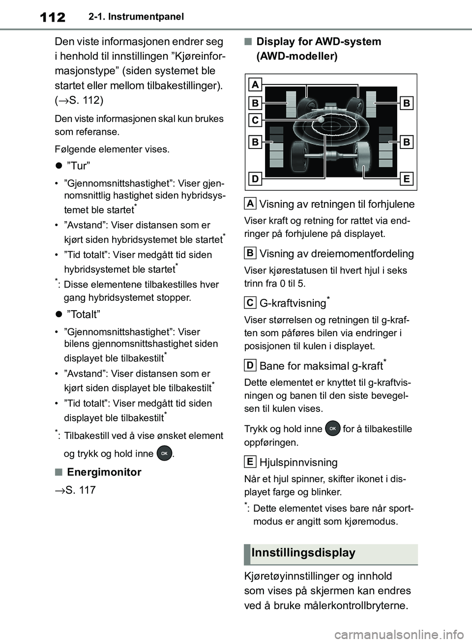 TOYOTA RAV4 2018 Instruksjoner for bruk (in Norwegian) 112
OM42B46NO
2-1. Instrumentpanel
Den viste informasjonen endrer seg
i henhold til innstillingen ”Kjøreinfor-
masjonstype” (siden systemet ble
startet eller mellom tilbakestillinger).
( → S TOYOTA RAV4 2018 Instruksjoner for bruk (in Norwegian) 112
OM42B46NO
2-1. Instrumentpanel
Den viste informasjonen endrer seg
i henhold til innstillingen ”Kjøreinfor-
masjonstype” (siden systemet ble
startet eller mellom tilbakestillinger).
( → S