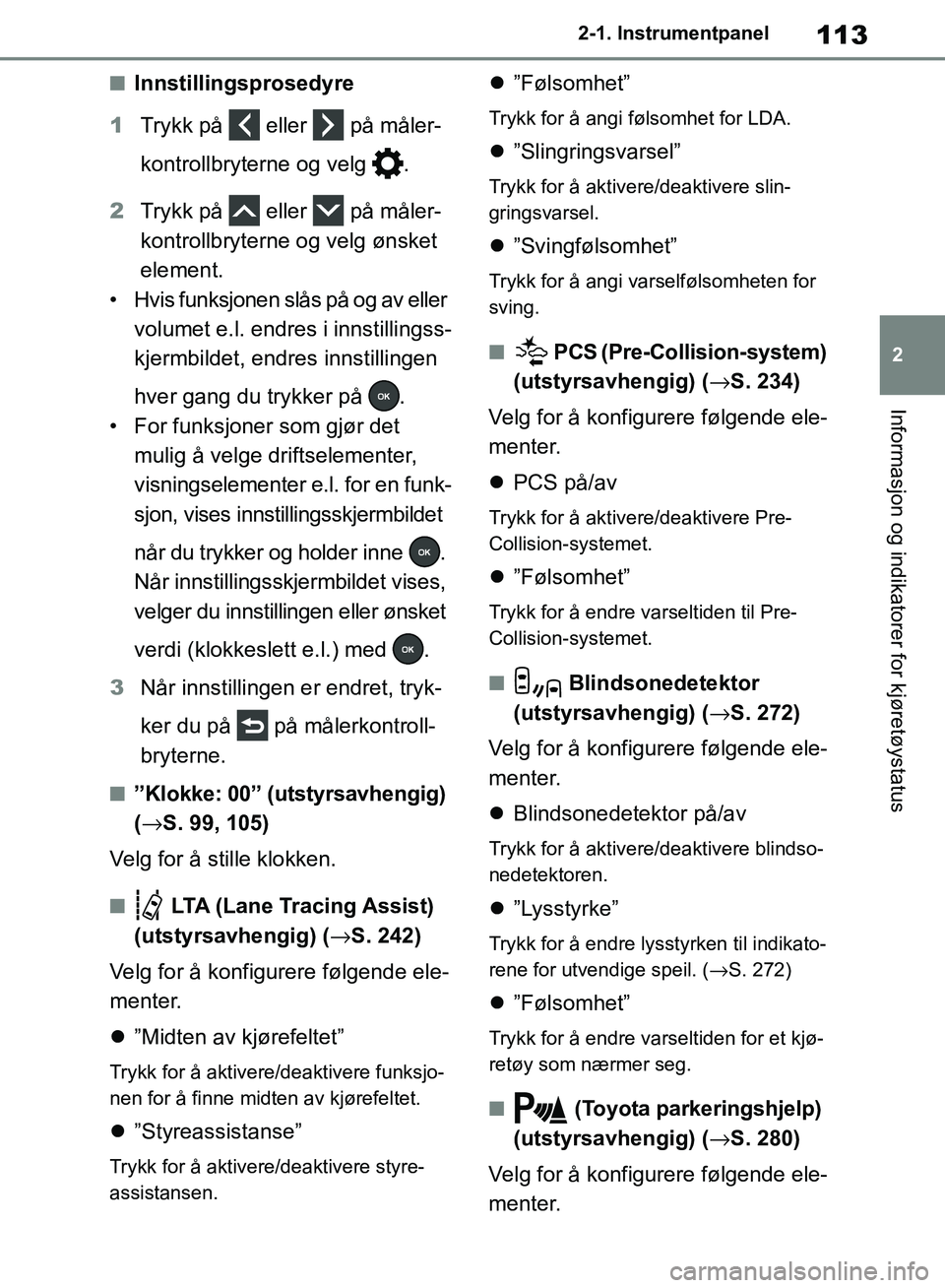 TOYOTA RAV4 2018 Instruksjoner for bruk (in Norwegian) 113
2
OM42B46NO
2-1. Instrumentpanel
Informasjon og indikatorer for kjøretøystatus
■Innstillingsprosedyre
1 Trykk på eller på måler-
kontrollbryterne og velg .
2 Trykk på eller på m TOYOTA RAV4 2018 Instruksjoner for bruk (in Norwegian) 113
2
OM42B46NO
2-1. Instrumentpanel
Informasjon og indikatorer for kjøretøystatus
■Innstillingsprosedyre
1 Trykk på eller på måler-
kontrollbryterne og velg .
2 Trykk på eller på m