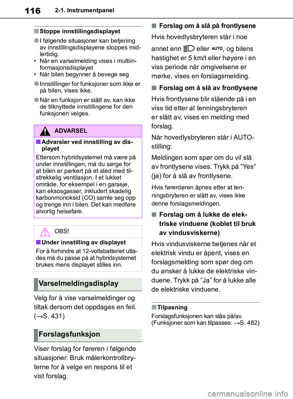 TOYOTA RAV4 2018 Instruksjoner for bruk (in Norwegian) 116
OM42B46NO
2-1. Instrumentpanel
■Stoppe innstillingsdisplayet
●I følgende situasjoner kan betjening
av innstillingsdisplayene stoppes mid-
lertidig.
• Når en varselmelding vises i multiin- TOYOTA RAV4 2018 Instruksjoner for bruk (in Norwegian) 116
OM42B46NO
2-1. Instrumentpanel
■Stoppe innstillingsdisplayet
●I følgende situasjoner kan betjening
av innstillingsdisplayene stoppes mid-
lertidig.
• Når en varselmelding vises i multiin-