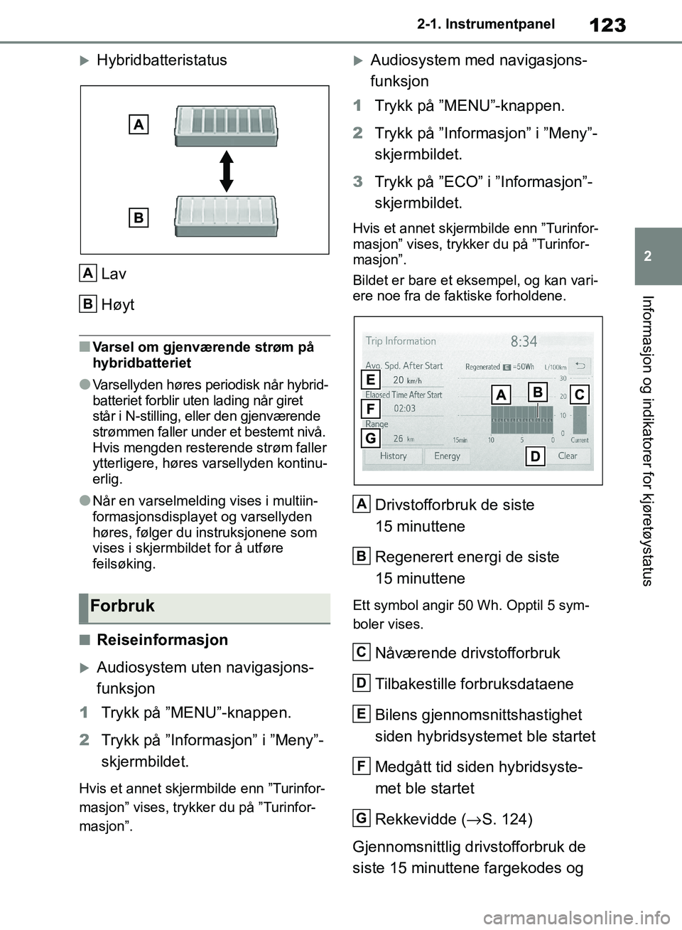 TOYOTA RAV4 2018 Instruksjoner for bruk (in Norwegian) 123
2
OM42B46NO
2-1. Instrumentpanel
Informasjon og indikatorer for kjøretøystatus
HybridbatteristatusLav
Høyt
■Varsel om gjenværende strøm på
hybridbatteriet
●Varsellyden høres periodi TOYOTA RAV4 2018 Instruksjoner for bruk (in Norwegian) 123
2
OM42B46NO
2-1. Instrumentpanel
Informasjon og indikatorer for kjøretøystatus
HybridbatteristatusLav
Høyt
■Varsel om gjenværende strøm på
hybridbatteriet
●Varsellyden høres periodi