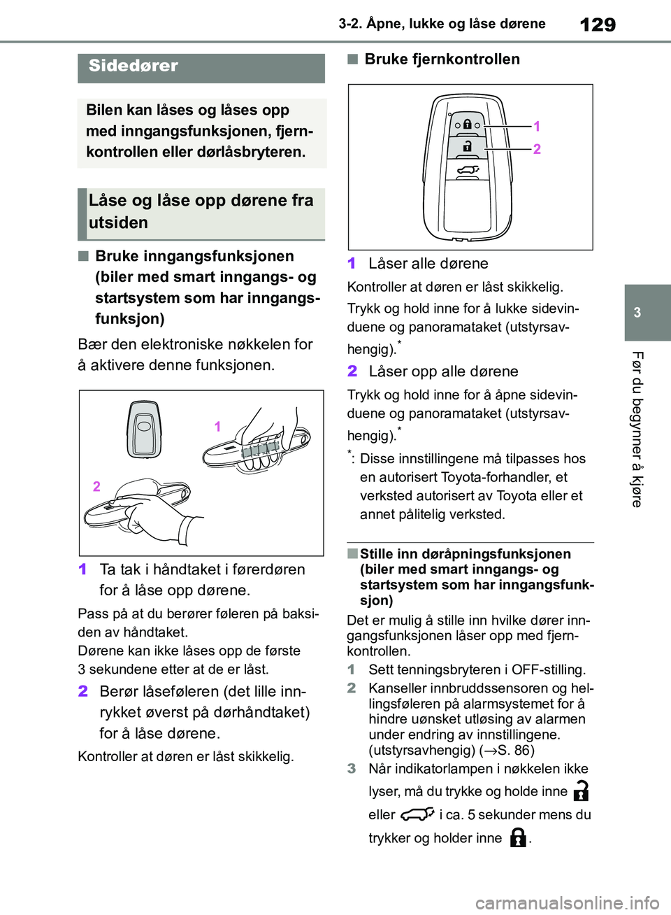 TOYOTA RAV4 2018 Instruksjoner for bruk (in Norwegian) 129
3
OM42B46NO
3-2. Åpne, lukke og låse dørene
Før du begynner å kjøre
3-2.Åpne, lukke og låse dørene
■Bruke inngangsfunksjonen
(biler med smart inngangs- og
startsystem som har inngangs TOYOTA RAV4 2018 Instruksjoner for bruk (in Norwegian) 129
3
OM42B46NO
3-2. Åpne, lukke og låse dørene
Før du begynner å kjøre
3-2.Åpne, lukke og låse dørene
■Bruke inngangsfunksjonen
(biler med smart inngangs- og
startsystem som har inngangs
