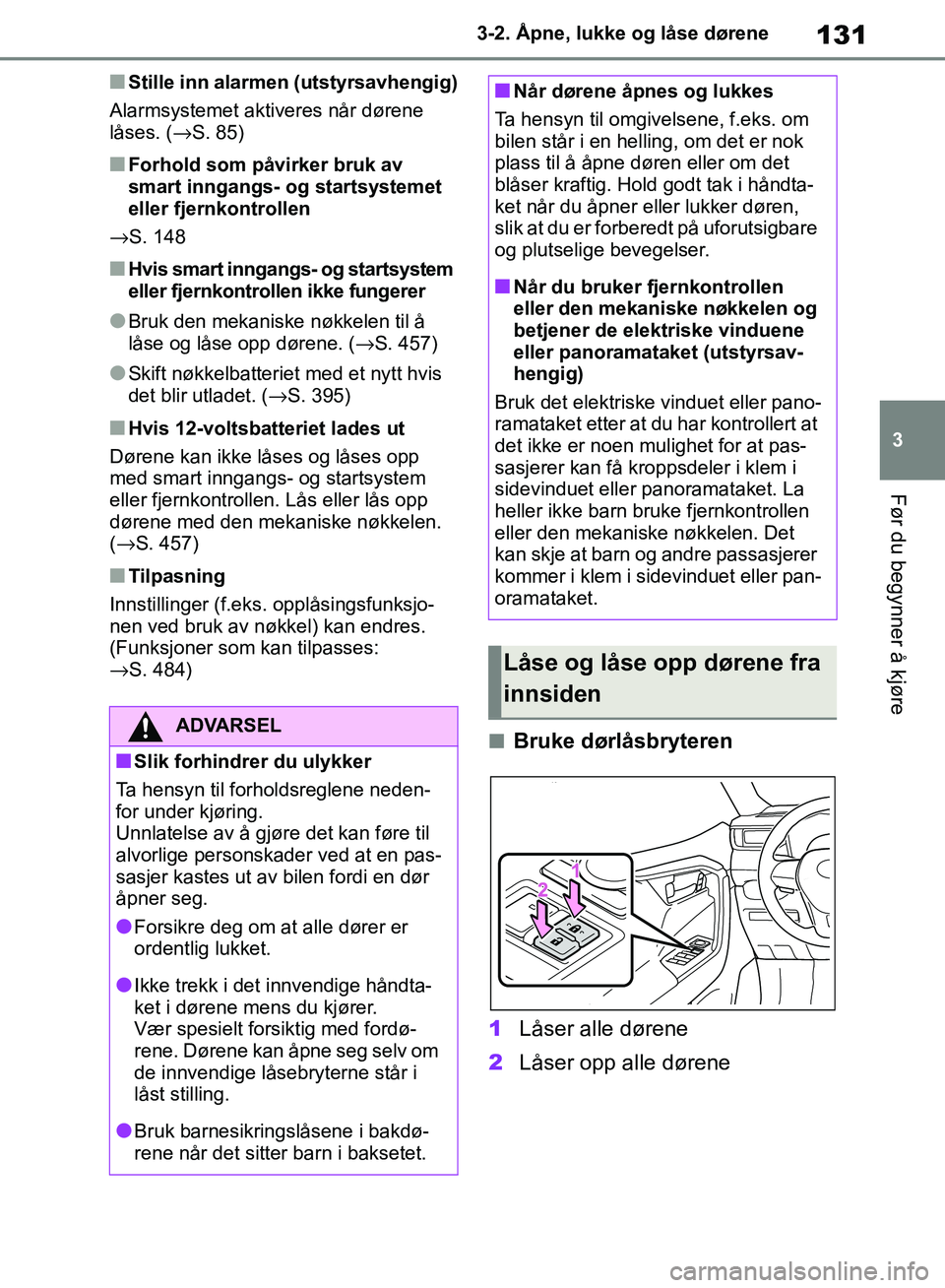 TOYOTA RAV4 2018 Instruksjoner for bruk (in Norwegian) 131
3
OM42B46NO
3-2. Åpne, lukke og låse dørene
Før du begynner å kjøre
■Stille inn alarmen (utstyrsavhengig)
Alarmsystemet aktiveres når dørene
låses. ( →S. 85)
■Forhold som påvirker TOYOTA RAV4 2018 Instruksjoner for bruk (in Norwegian) 131
3
OM42B46NO
3-2. Åpne, lukke og låse dørene
Før du begynner å kjøre
■Stille inn alarmen (utstyrsavhengig)
Alarmsystemet aktiveres når dørene
låses. ( →S. 85)
■Forhold som påvirker