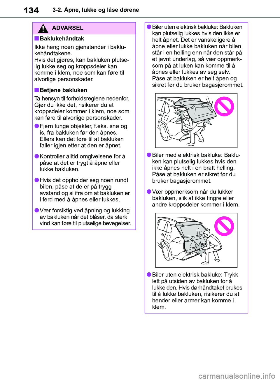 TOYOTA RAV4 2018 Instruksjoner for bruk (in Norwegian) 134
OM42B46NO
3-2. Åpne, lukke og låse dørene
ADVARSEL
■Baklukehåndtak
Ikke heng noen gjenstander i baklu-
kehåndtakene.
Hvis det gjøres, k an bakluken plutse-
lig lukke seg og kroppsdeler kan TOYOTA RAV4 2018 Instruksjoner for bruk (in Norwegian) 134
OM42B46NO
3-2. Åpne, lukke og låse dørene
ADVARSEL
■Baklukehåndtak
Ikke heng noen gjenstander i baklu-
kehåndtakene.
Hvis det gjøres, k an bakluken plutse-
lig lukke seg og kroppsdeler kan