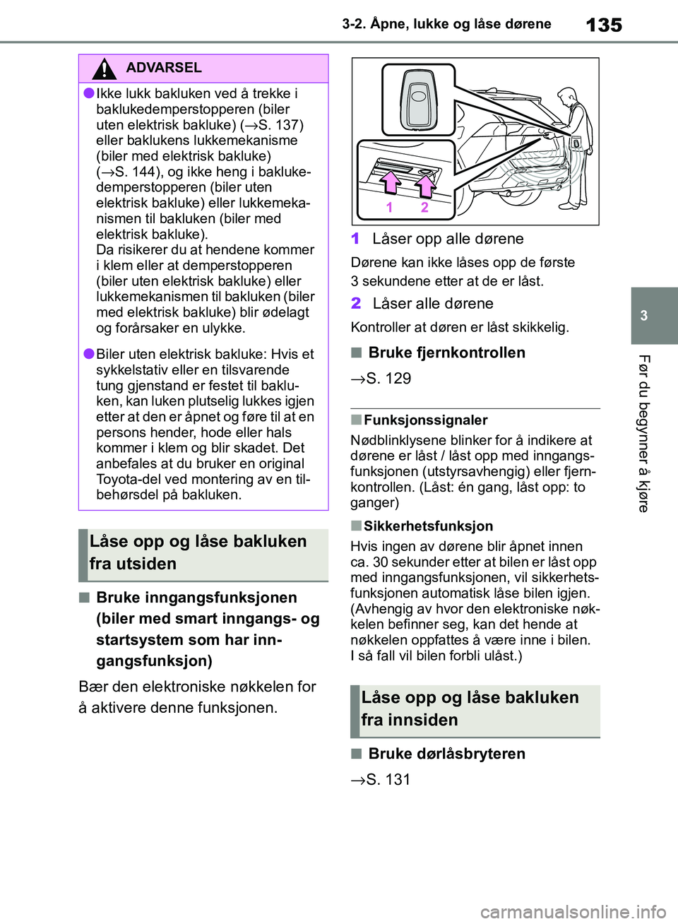 TOYOTA RAV4 2018 Instruksjoner for bruk (in Norwegian) 135
3
OM42B46NO
3-2. Åpne, lukke og låse dørene
Før du begynner å kjøre
■Bruke inngangsfunksjonen
(biler med smart inngangs- og
startsystem som har inn-
gangsfunksjon)
Bær den elektroniske TOYOTA RAV4 2018 Instruksjoner for bruk (in Norwegian) 135
3
OM42B46NO
3-2. Åpne, lukke og låse dørene
Før du begynner å kjøre
■Bruke inngangsfunksjonen
(biler med smart inngangs- og
startsystem som har inn-
gangsfunksjon)
Bær den elektroniske