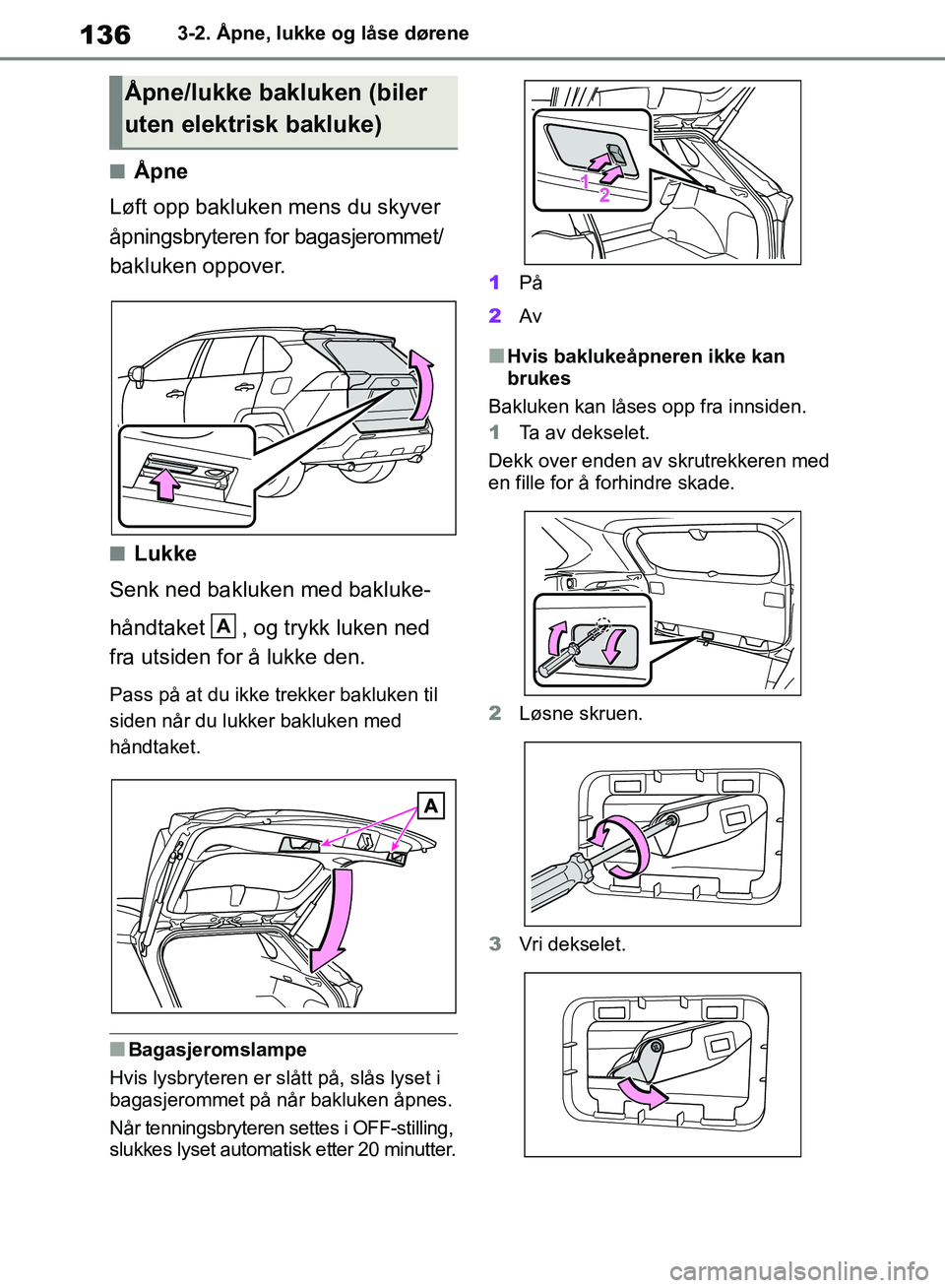 TOYOTA RAV4 2018 Instruksjoner for bruk (in Norwegian) 136
OM42B46NO
3-2. Åpne, lukke og låse dørene
■Åpne
Løft opp bakluken mens du skyver
åpningsbryteren for bagasjerommet/
bakluken oppover.
■Lukke
Senk ned bakluken med bakluke-
håndtaket , TOYOTA RAV4 2018 Instruksjoner for bruk (in Norwegian) 136
OM42B46NO
3-2. Åpne, lukke og låse dørene
■Åpne
Løft opp bakluken mens du skyver
åpningsbryteren for bagasjerommet/
bakluken oppover.
■Lukke
Senk ned bakluken med bakluke-
håndtaket ,