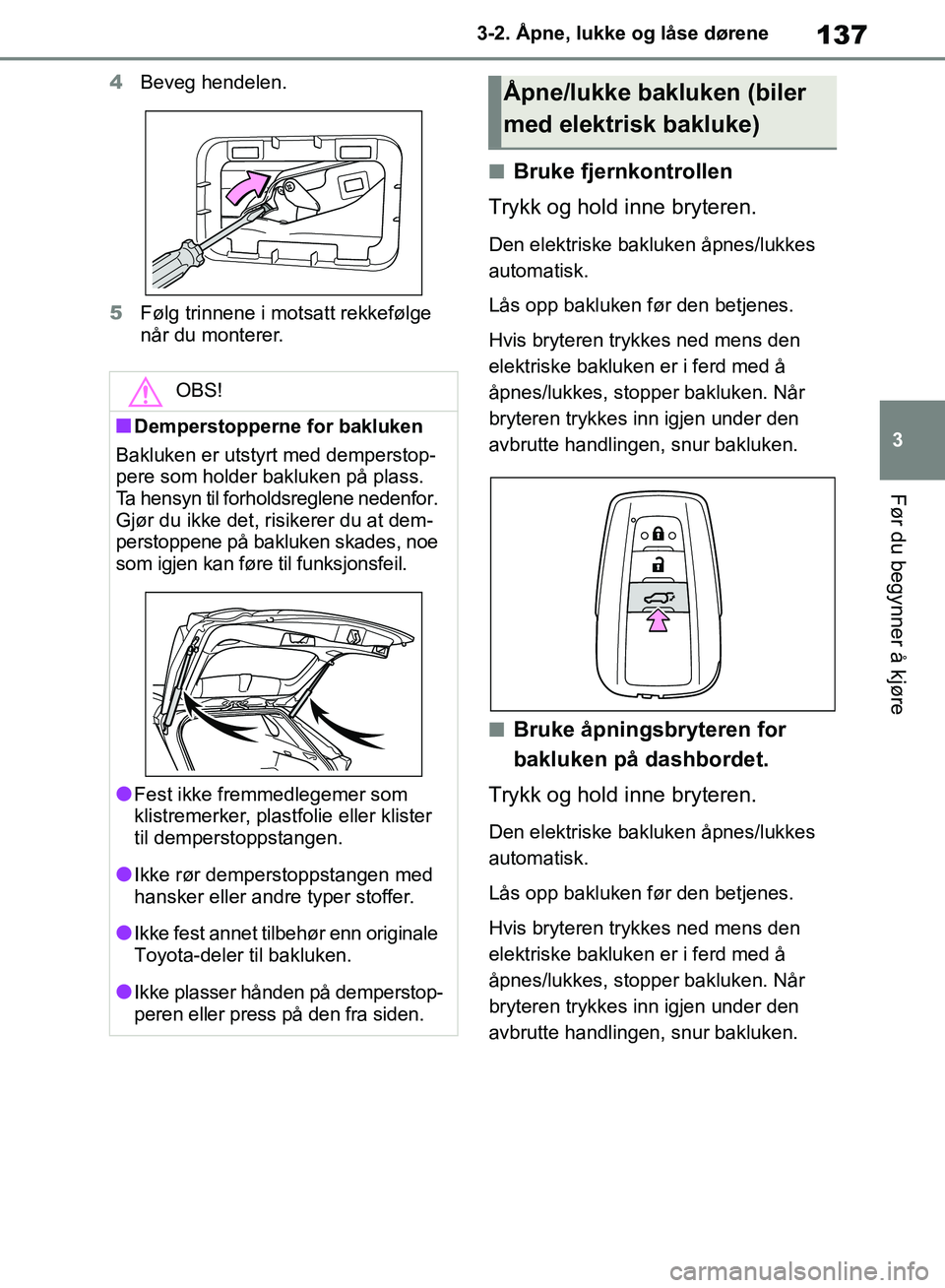 TOYOTA RAV4 2018 Instruksjoner for bruk (in Norwegian) 137
3
OM42B46NO
3-2. Åpne, lukke og låse dørene
Før du begynner å kjøre
4Beveg hendelen.
5 Følg trinnene i motsatt rekkefølge
når du monterer.
■Bruke fjernkontrollen
Trykk og hold inne bry TOYOTA RAV4 2018 Instruksjoner for bruk (in Norwegian) 137
3
OM42B46NO
3-2. Åpne, lukke og låse dørene
Før du begynner å kjøre
4Beveg hendelen.
5 Følg trinnene i motsatt rekkefølge
når du monterer.
■Bruke fjernkontrollen
Trykk og hold inne bry