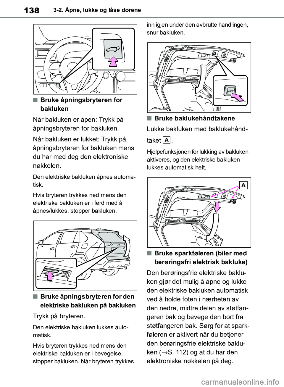 TOYOTA RAV4 2018 Instruksjoner for bruk (in Norwegian) 138
OM42B46NO
3-2. Åpne, lukke og låse dørene
■Bruke åpningsbryteren for
bakluken
Når bakluken er åpen: Trykk på
åpningsbryteren for bakluken.
Når bakluken er lukket: Trykk på
åpningsb TOYOTA RAV4 2018 Instruksjoner for bruk (in Norwegian) 138
OM42B46NO
3-2. Åpne, lukke og låse dørene
■Bruke åpningsbryteren for
bakluken
Når bakluken er åpen: Trykk på
åpningsbryteren for bakluken.
Når bakluken er lukket: Trykk på
åpningsb