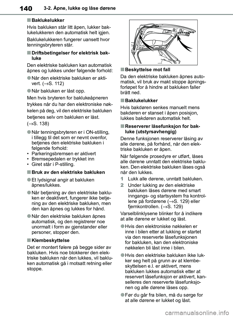 TOYOTA RAV4 2018 Instruksjoner for bruk (in Norwegian) 140
OM42B46NO
3-2. Åpne, lukke og låse dørene
■Baklukelukker
Hvis bakluken står litt åpen, lukker bak-
lukelukkeren den automatisk helt igjen.
Baklukelukkeren fungerer uansett hvor
tenningsbry TOYOTA RAV4 2018 Instruksjoner for bruk (in Norwegian) 140
OM42B46NO
3-2. Åpne, lukke og låse dørene
■Baklukelukker
Hvis bakluken står litt åpen, lukker bak-
lukelukkeren den automatisk helt igjen.
Baklukelukkeren fungerer uansett hvor
tenningsbry