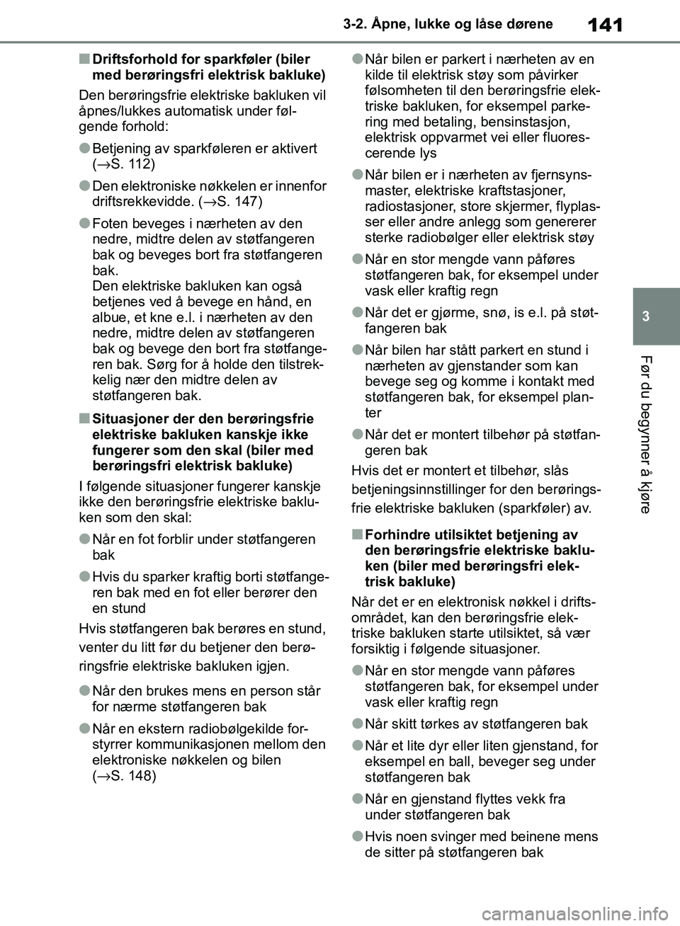 TOYOTA RAV4 2018 Instruksjoner for bruk (in Norwegian) 141
3
OM42B46NO
3-2. Åpne, lukke og låse dørene
Før du begynner å kjøre
■Driftsforhold for sparkføler (biler
med berøringsfri elektrisk bakluke)
Den berøringsfrie elektriske bakluken vil
TOYOTA RAV4 2018 Instruksjoner for bruk (in Norwegian) 141
3
OM42B46NO
3-2. Åpne, lukke og låse dørene
Før du begynner å kjøre
■Driftsforhold for sparkføler (biler
med berøringsfri elektrisk bakluke)
Den berøringsfrie elektriske bakluken vil