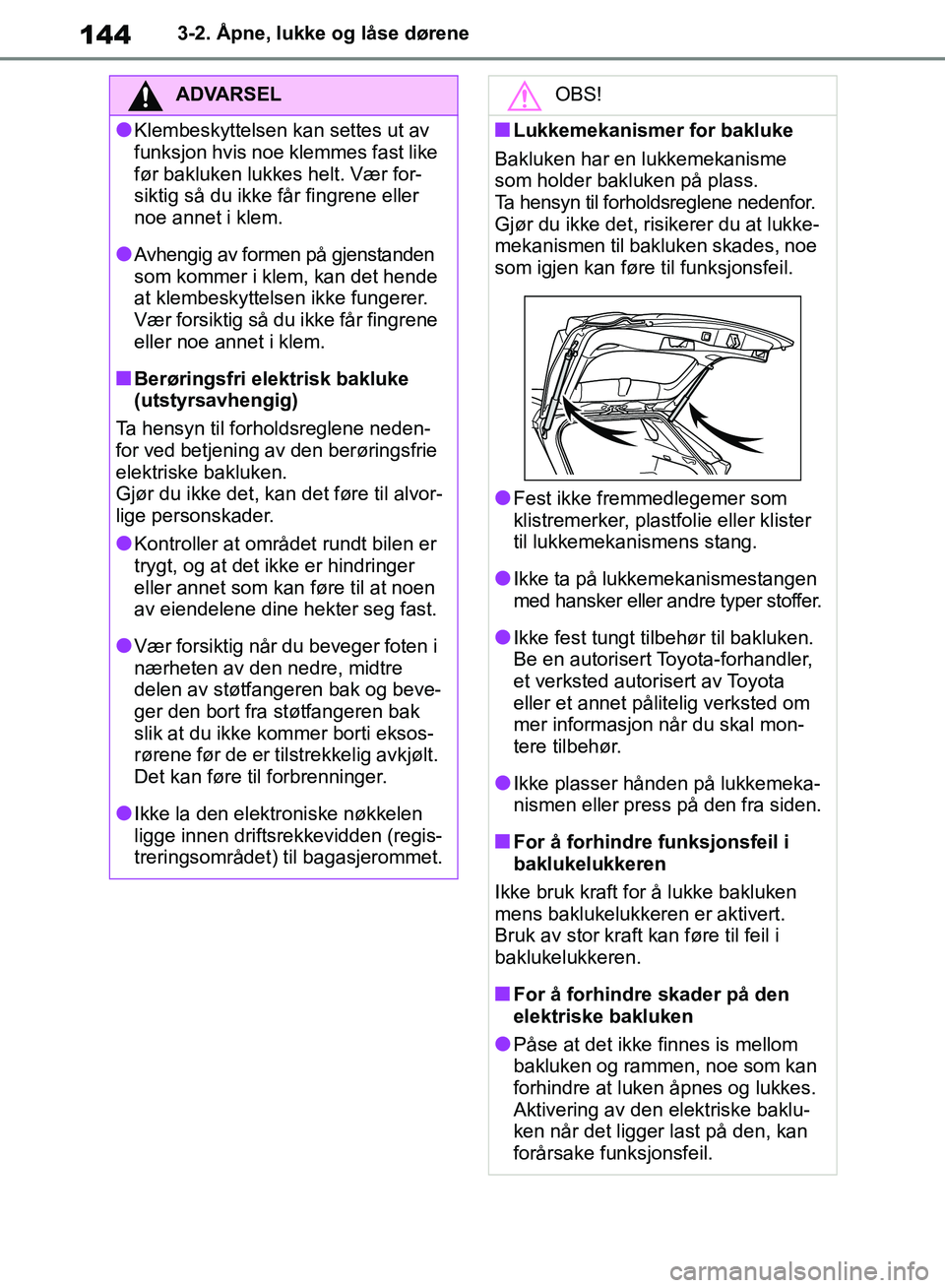 TOYOTA RAV4 2018 Instruksjoner for bruk (in Norwegian) 144
OM42B46NO
3-2. Åpne, lukke og låse dørene
ADVARSEL
●Klembeskyttelsen kan settes ut av
funksjon hvis noe klemmes fast like
før bakluken lukkes helt. Vær for-
siktig så du ikke får fingre TOYOTA RAV4 2018 Instruksjoner for bruk (in Norwegian) 144
OM42B46NO
3-2. Åpne, lukke og låse dørene
ADVARSEL
●Klembeskyttelsen kan settes ut av
funksjon hvis noe klemmes fast like
før bakluken lukkes helt. Vær for-
siktig så du ikke får fingre
