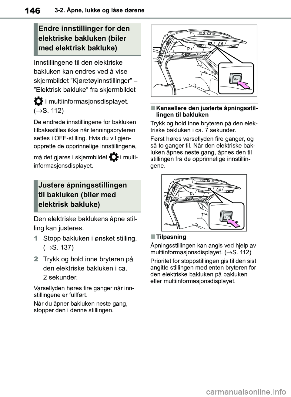 TOYOTA RAV4 2018 Instruksjoner for bruk (in Norwegian) 146
OM42B46NO
3-2. Åpne, lukke og låse dørene
Innstillingene til den elektriske
bakluken kan endres ved å vise
skjermbildet ”Kjøretøyinnstillinger” –
”Elektrisk bakluke” fra skjermb TOYOTA RAV4 2018 Instruksjoner for bruk (in Norwegian) 146
OM42B46NO
3-2. Åpne, lukke og låse dørene
Innstillingene til den elektriske
bakluken kan endres ved å vise
skjermbildet ”Kjøretøyinnstillinger” –
”Elektrisk bakluke” fra skjermb