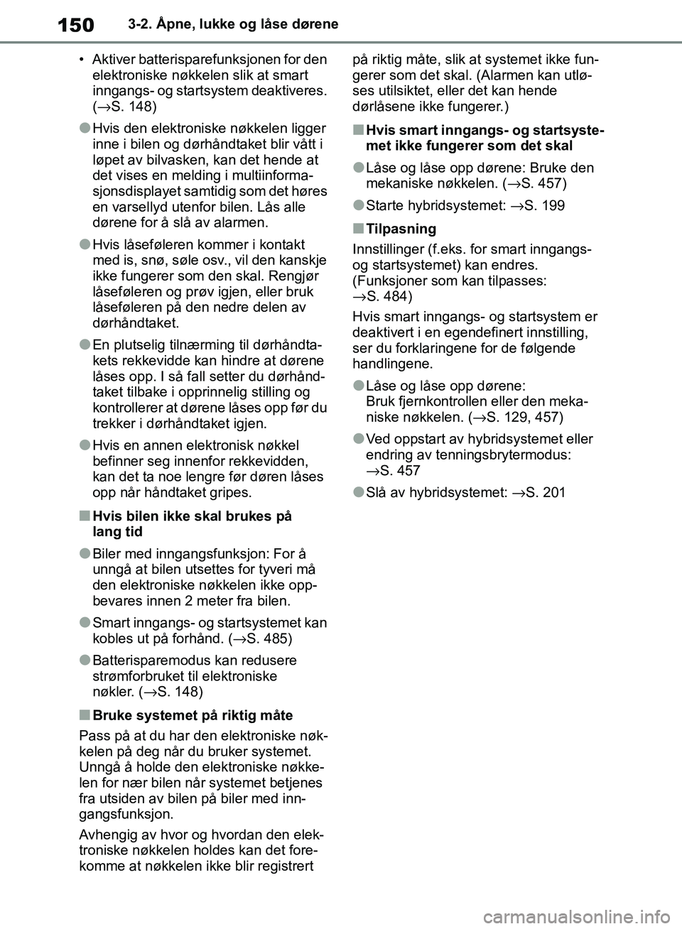 TOYOTA RAV4 2018 Instruksjoner for bruk (in Norwegian) 150
OM42B46NO
3-2. Åpne, lukke og låse dørene
• Aktiver batterisparefunksjonen for den elektroniske nøkkelen slik at smart
inngangs- og startsystem deaktiveres.
(→S. 148)
●Hvis den elektr TOYOTA RAV4 2018 Instruksjoner for bruk (in Norwegian) 150
OM42B46NO
3-2. Åpne, lukke og låse dørene
• Aktiver batterisparefunksjonen for den elektroniske nøkkelen slik at smart
inngangs- og startsystem deaktiveres.
(→S. 148)
●Hvis den elektr