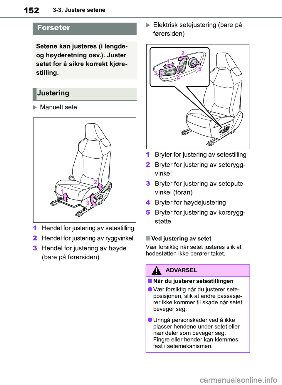 TOYOTA RAV4 2018 Instruksjoner for bruk (in Norwegian) 152
OM42B46NO
3-3. Justere setene
3-3.Justere setene
Manuelt sete
1 Hendel for justering av setestilling
2 Hendel for justering av ryggvinkel
3 Hendel for justering av høyde
(bare på førersiden TOYOTA RAV4 2018 Instruksjoner for bruk (in Norwegian) 152
OM42B46NO
3-3. Justere setene
3-3.Justere setene
Manuelt sete
1 Hendel for justering av setestilling
2 Hendel for justering av ryggvinkel
3 Hendel for justering av høyde
(bare på førersiden