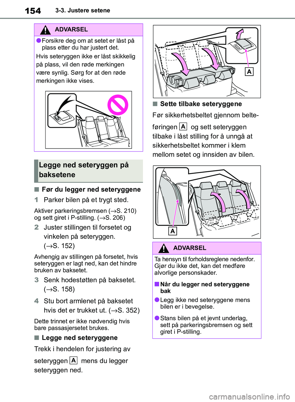 TOYOTA RAV4 2018 Instruksjoner for bruk (in Norwegian) 154
OM42B46NO
3-3. Justere setene
■Før du legger ned seteryggene
1 Parker bilen på et trygt sted.
Aktiver parkeringsbremsen ( →S. 210)
og sett giret i P-stilling. ( →S. 206)
2Juster stillinge TOYOTA RAV4 2018 Instruksjoner for bruk (in Norwegian) 154
OM42B46NO
3-3. Justere setene
■Før du legger ned seteryggene
1 Parker bilen på et trygt sted.
Aktiver parkeringsbremsen ( →S. 210)
og sett giret i P-stilling. ( →S. 206)
2Juster stillinge