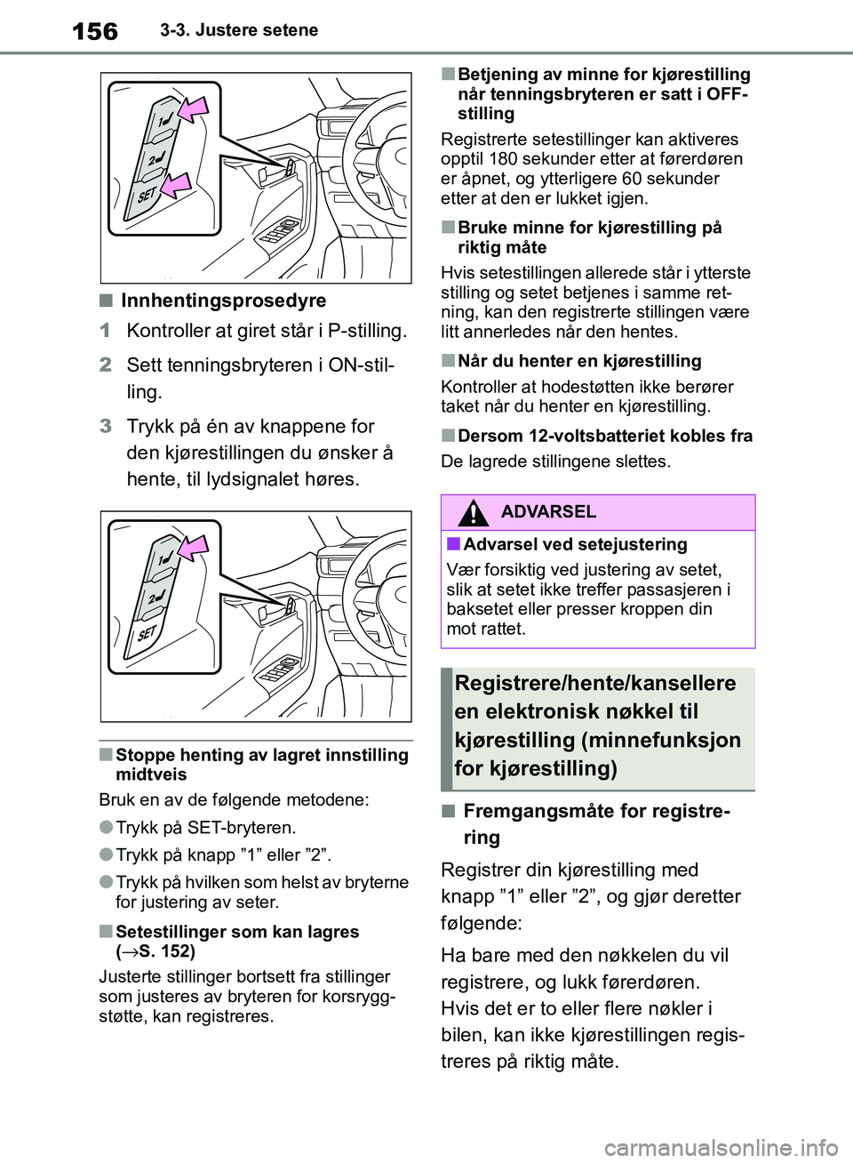 TOYOTA RAV4 2018 Instruksjoner for bruk (in Norwegian) 156
OM42B46NO
3-3. Justere setene
■Innhentingsprosedyre
1 Kontroller at giret står i P-stilling.
2 Sett tenningsbryteren i ON-stil-
ling.
3 Trykk på én av knappene for
den kjørestillinge n du TOYOTA RAV4 2018 Instruksjoner for bruk (in Norwegian) 156
OM42B46NO
3-3. Justere setene
■Innhentingsprosedyre
1 Kontroller at giret står i P-stilling.
2 Sett tenningsbryteren i ON-stil-
ling.
3 Trykk på én av knappene for
den kjørestillinge n du