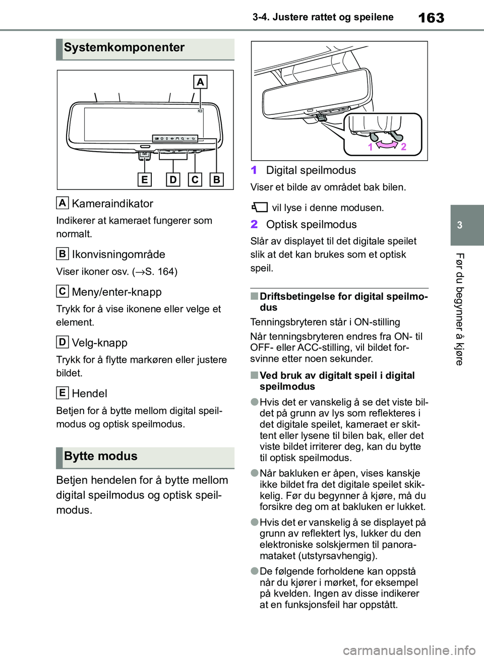 TOYOTA RAV4 2018 Instruksjoner for bruk (in Norwegian) 163
3
OM42B46NO
3-4. Justere rattet og speilene
Før du begynner å kjøre
Kameraindikator
Indikerer at kameraet fungerer som
normalt.
Ikonvisningområde
Viser ikoner osv. (→S. 164)
Meny/enter-knap TOYOTA RAV4 2018 Instruksjoner for bruk (in Norwegian) 163
3
OM42B46NO
3-4. Justere rattet og speilene
Før du begynner å kjøre
Kameraindikator
Indikerer at kameraet fungerer som
normalt.
Ikonvisningområde
Viser ikoner osv. (→S. 164)
Meny/enter-knap