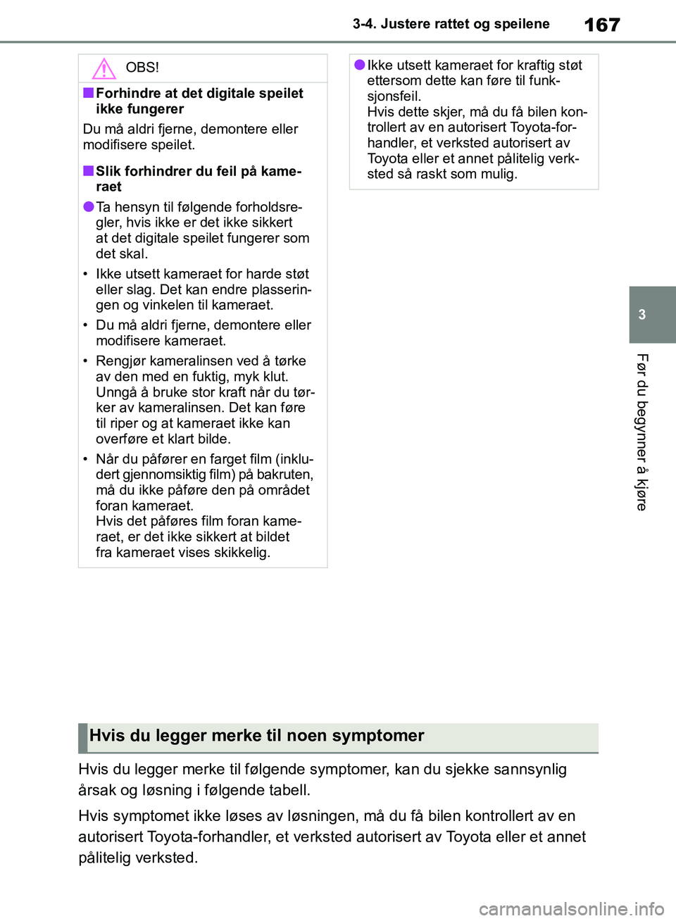 TOYOTA RAV4 2018 Instruksjoner for bruk (in Norwegian) 167
3
OM42B46NO
3-4. Justere rattet og speilene
Før du begynner å kjøre
Hvis du legger merke til følgende symptomer, kan du sjekke sannsynlig
årsak og løsning i følgende tabell.
Hvis symptomet TOYOTA RAV4 2018 Instruksjoner for bruk (in Norwegian) 167
3
OM42B46NO
3-4. Justere rattet og speilene
Før du begynner å kjøre
Hvis du legger merke til følgende symptomer, kan du sjekke sannsynlig
årsak og løsning i følgende tabell.
Hvis symptomet