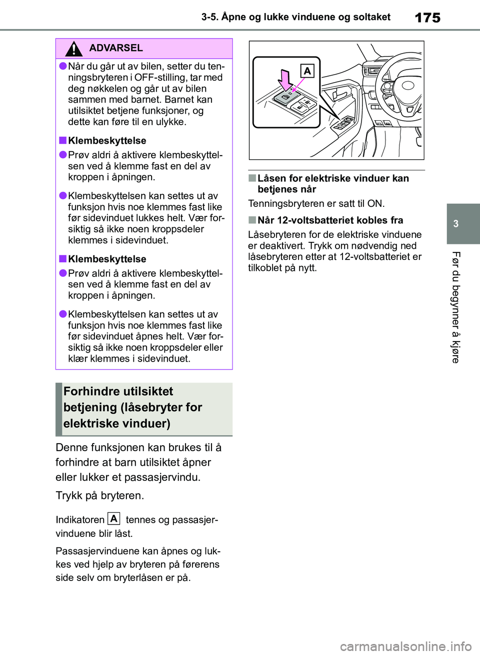 TOYOTA RAV4 2018 Instruksjoner for bruk (in Norwegian) 175
3
OM42B46NO
3-5. Åpne og lukke vinduene og soltaket
Før du begynner å kjøre
Denne funksjonen kan brukes til å
forhindre at barn utilsiktet åpner
eller lukker et passasjervindu.
Trykk på b TOYOTA RAV4 2018 Instruksjoner for bruk (in Norwegian) 175
3
OM42B46NO
3-5. Åpne og lukke vinduene og soltaket
Før du begynner å kjøre
Denne funksjonen kan brukes til å
forhindre at barn utilsiktet åpner
eller lukker et passasjervindu.
Trykk på b