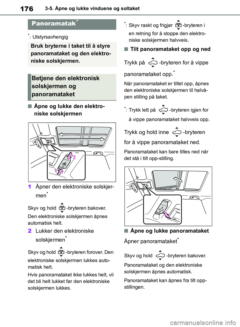 TOYOTA RAV4 2018 Instruksjoner for bruk (in Norwegian) 176
OM42B46NO
3-5. Åpne og lukke vinduene og soltaket
*: Utstyrsavhengig
■Åpne og lukke den elektro-
niske solskjermen
1 Åpner den elektroniske solskjer-
men
*
Skyv og hold -bryteren bakover.
D TOYOTA RAV4 2018 Instruksjoner for bruk (in Norwegian) 176
OM42B46NO
3-5. Åpne og lukke vinduene og soltaket
*: Utstyrsavhengig
■Åpne og lukke den elektro-
niske solskjermen
1 Åpner den elektroniske solskjer-
men
*
Skyv og hold -bryteren bakover.
D