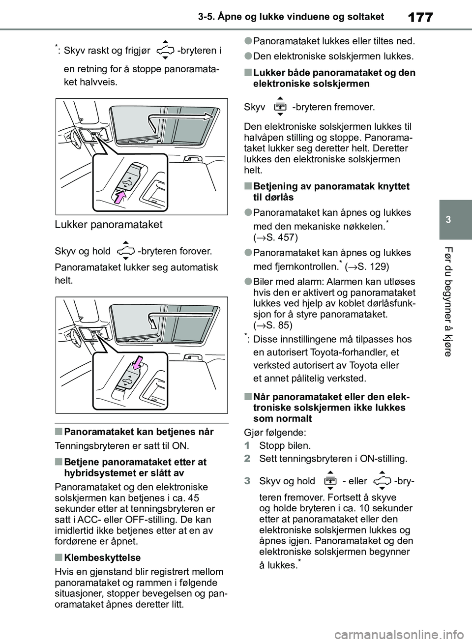 TOYOTA RAV4 2018 Instruksjoner for bruk (in Norwegian) 177
3
OM42B46NO
3-5. Åpne og lukke vinduene og soltaket
Før du begynner å kjøre
*: Skyv raskt og frigjør -bryteren i en retning for å stoppe panoramata-
ket halvveis.
Lukker panoramataket
Skyv TOYOTA RAV4 2018 Instruksjoner for bruk (in Norwegian) 177
3
OM42B46NO
3-5. Åpne og lukke vinduene og soltaket
Før du begynner å kjøre
*: Skyv raskt og frigjør -bryteren i en retning for å stoppe panoramata-
ket halvveis.
Lukker panoramataket
Skyv