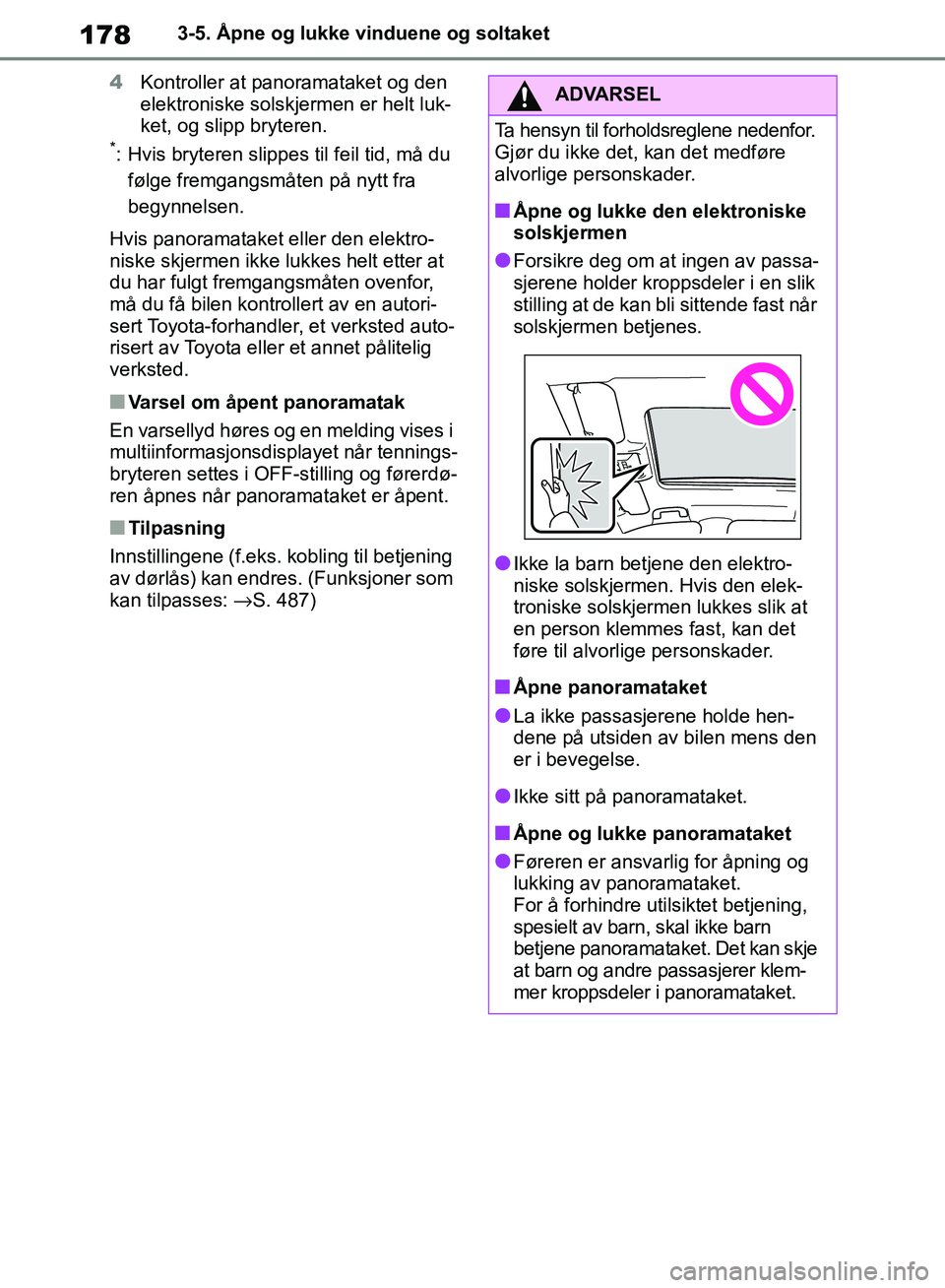 TOYOTA RAV4 2018 Instruksjoner for bruk (in Norwegian) 178
OM42B46NO
3-5. Åpne og lukke vinduene og soltaket
4 Kontroller at panoramataket og den
elektroniske solskjermen er helt luk-
ket, og slipp bryteren.
*: Hvis bryteren slippes til feil tid, må du TOYOTA RAV4 2018 Instruksjoner for bruk (in Norwegian) 178
OM42B46NO
3-5. Åpne og lukke vinduene og soltaket
4 Kontroller at panoramataket og den
elektroniske solskjermen er helt luk-
ket, og slipp bryteren.
*: Hvis bryteren slippes til feil tid, må du