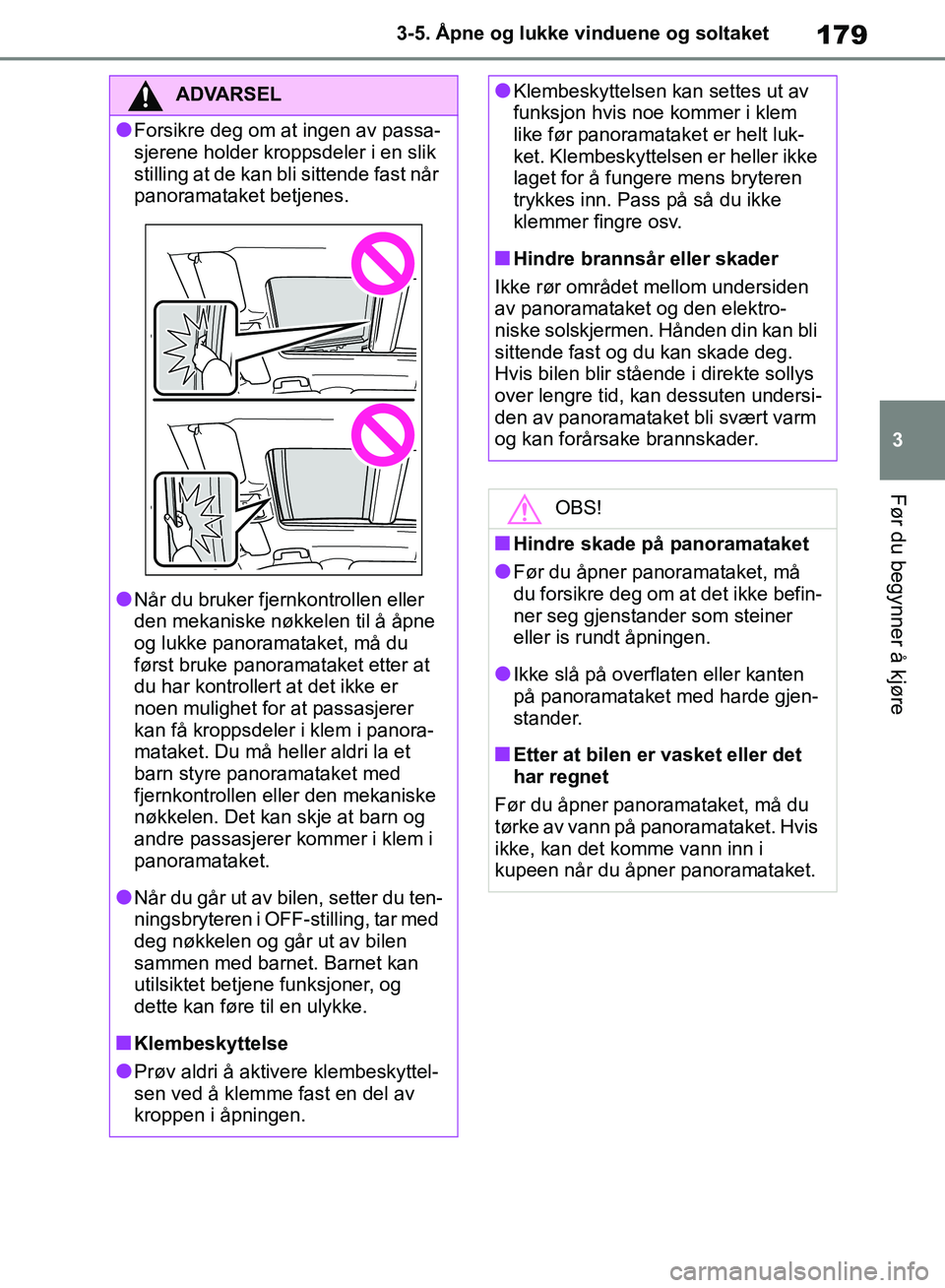 TOYOTA RAV4 2018 Instruksjoner for bruk (in Norwegian) 179
3
OM42B46NO
3-5. Åpne og lukke vinduene og soltaket
Før du begynner å kjøre
ADVARSEL
●Forsikre deg om at ingen av passa-
sjerene holder kroppsdeler i en slik
stilling at de kan bli sittende TOYOTA RAV4 2018 Instruksjoner for bruk (in Norwegian) 179
3
OM42B46NO
3-5. Åpne og lukke vinduene og soltaket
Før du begynner å kjøre
ADVARSEL
●Forsikre deg om at ingen av passa-
sjerene holder kroppsdeler i en slik
stilling at de kan bli sittende