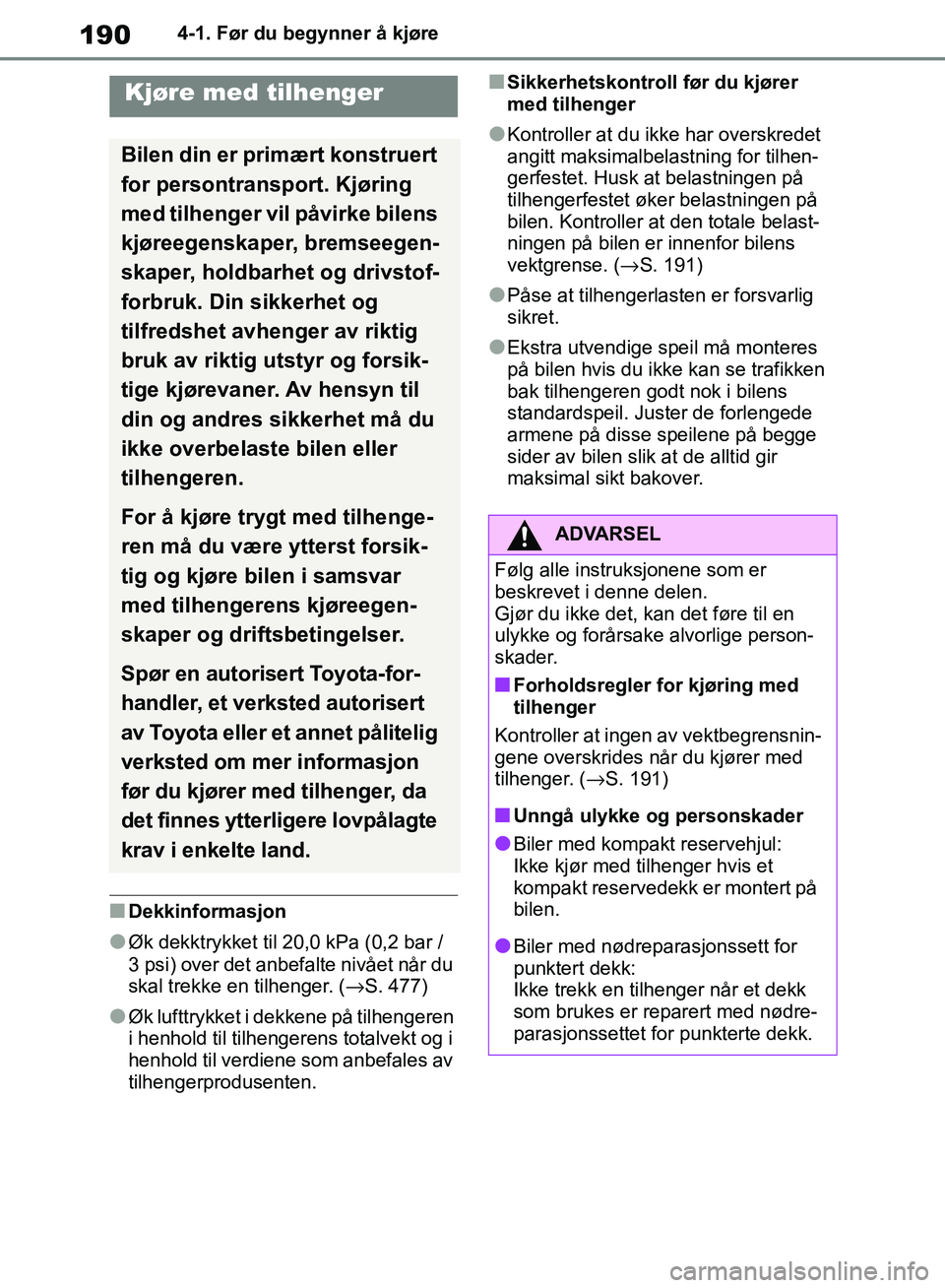 TOYOTA RAV4 2018 Instruksjoner for bruk (in Norwegian) 190
OM42B46NO
4-1. Før du begynner å kjøre
■Dekkinformasjon
●Øk dekktrykket til 20,0 kPa (0,2 bar /
3 psi) over det anbefalte nivået når du
skal trekke en tilhenger. ( →S. 477)
●Øk lu TOYOTA RAV4 2018 Instruksjoner for bruk (in Norwegian) 190
OM42B46NO
4-1. Før du begynner å kjøre
■Dekkinformasjon
●Øk dekktrykket til 20,0 kPa (0,2 bar /
3 psi) over det anbefalte nivået når du
skal trekke en tilhenger. ( →S. 477)
●Øk lu