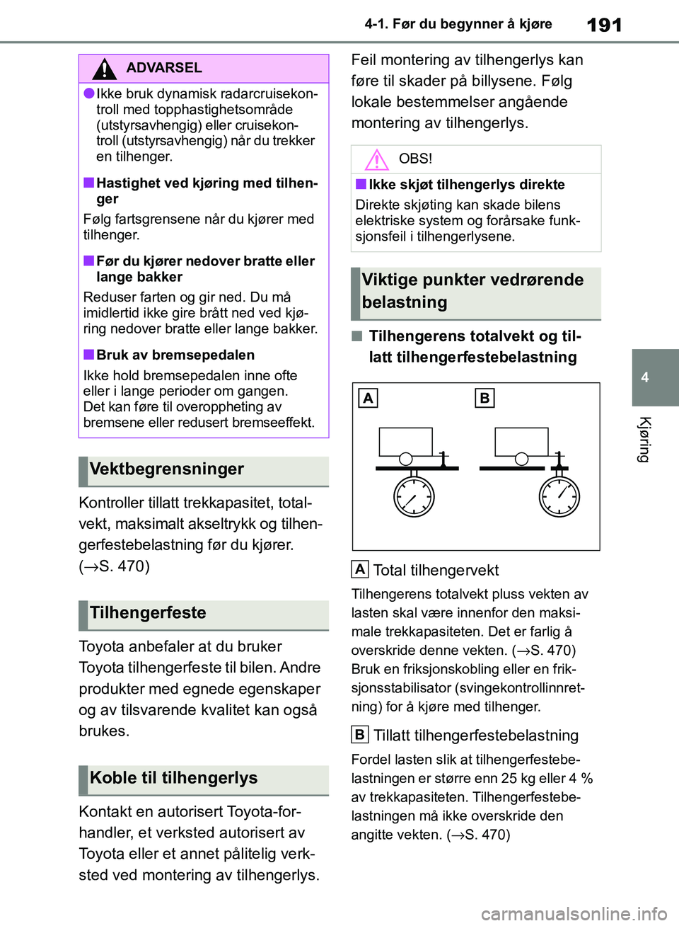 TOYOTA RAV4 2018 Instruksjoner for bruk (in Norwegian) 191
4
OM42B46NO
4-1. Før du begynner å kjøre
Kjøring
Kontroller tillatt trekkapasitet, total-
vekt, maksimalt akseltrykk og tilhen-
gerfestebelastning før du kjører.
( → S. 470)
Toyota anbefa TOYOTA RAV4 2018 Instruksjoner for bruk (in Norwegian) 191
4
OM42B46NO
4-1. Før du begynner å kjøre
Kjøring
Kontroller tillatt trekkapasitet, total-
vekt, maksimalt akseltrykk og tilhen-
gerfestebelastning før du kjører.
( → S. 470)
Toyota anbefa