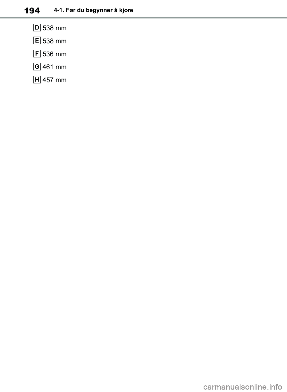 TOYOTA RAV4 2018 Instruksjoner for bruk (in Norwegian) 194
OM42B46NO
4-1. Før du begynner å kjøre
538 mm
538 mm
536 mm
461 mm
457 mmD
E
F
G
H
OM42B46NO.book Page 194 Saturday, January 5, 2019 4:27 PM TOYOTA RAV4 2018 Instruksjoner for bruk (in Norwegian) 194
OM42B46NO
4-1. Før du begynner å kjøre
538 mm
538 mm
536 mm
461 mm
457 mmD
E
F
G
H
OM42B46NO.book Page 194 Saturday, January 5, 2019 4:27 PM